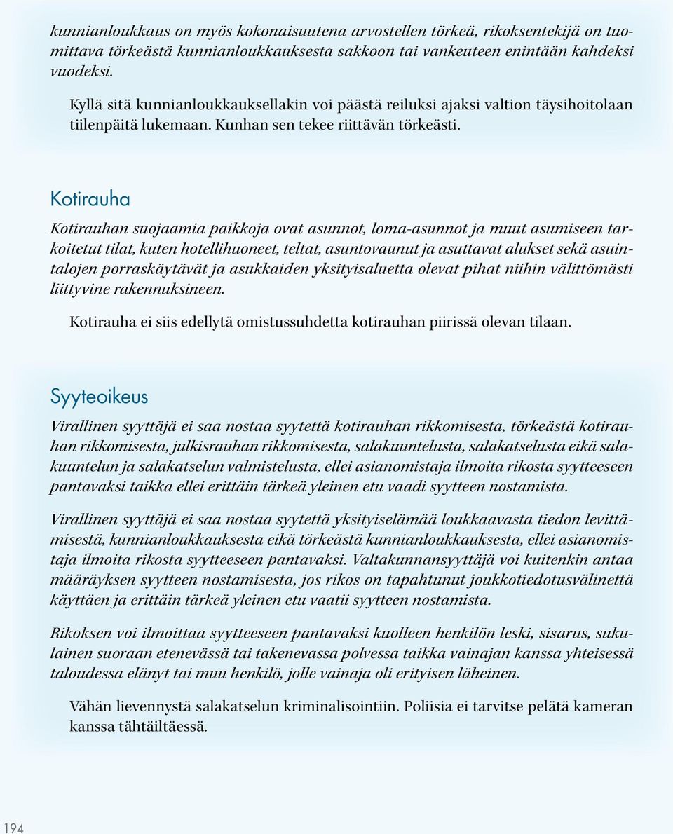 Kotirauha Kotirauhan suojaamia paikkoja ovat asunnot, loma-asunnot ja muut asumiseen tarkoitetut tilat, kuten hotellihuoneet, teltat, asuntovaunut ja asuttavat alukset sekä asuintalojen