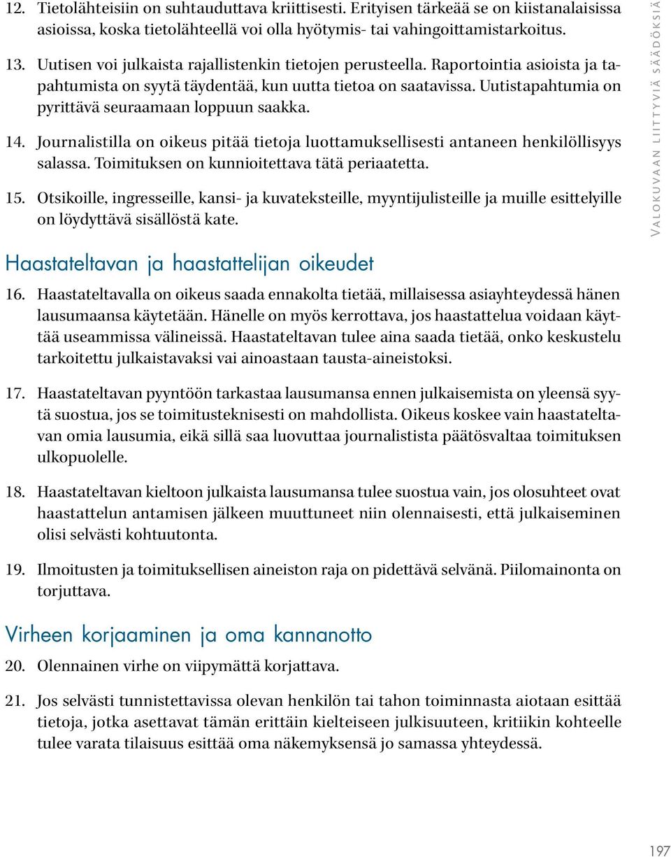 Uutistapahtumia on pyrittävä seuraamaan loppuun saakka. 14. Journalistilla on oikeus pitää tietoja luottamuksellisesti antaneen henkilöllisyys salassa. Toimituksen on kunnioitettava tätä periaatetta.