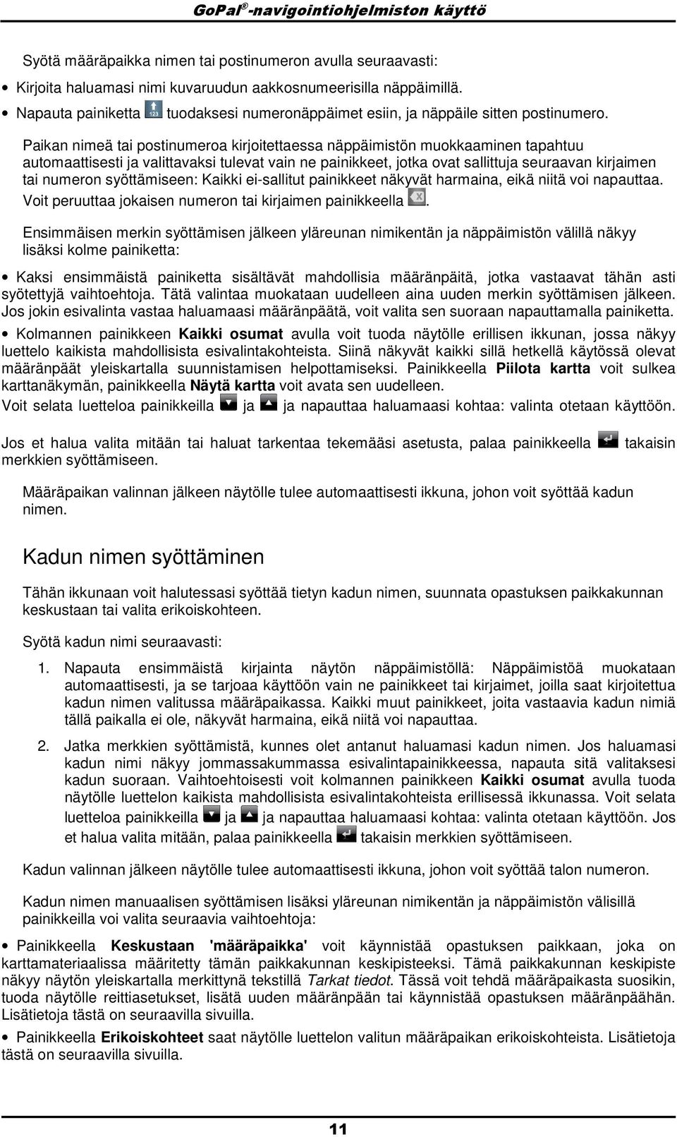Paikan nimeä tai pstinumera kirjitettaessa näppäimistön mukkaaminen tapahtuu autmaattisesti ja valittavaksi tulevat vain ne painikkeet, jtka vat sallittuja seuraavan kirjaimen tai numern