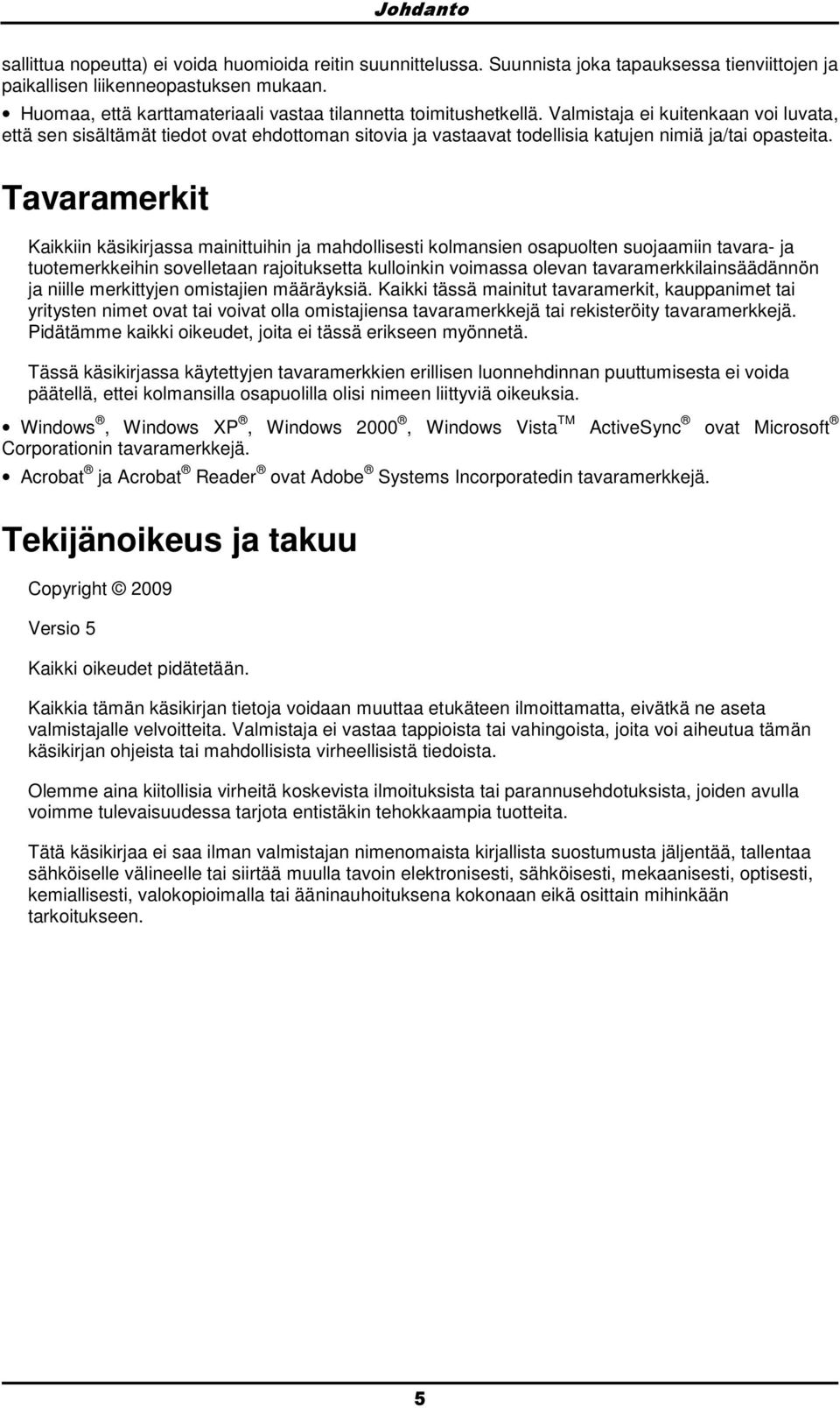 Tavaramerkit Kaikkiin käsikirjassa mainittuihin ja mahdllisesti klmansien sapulten sujaamiin tavara- ja tutemerkkeihin svelletaan rajituksetta kullinkin vimassa levan tavaramerkkilainsäädännön ja