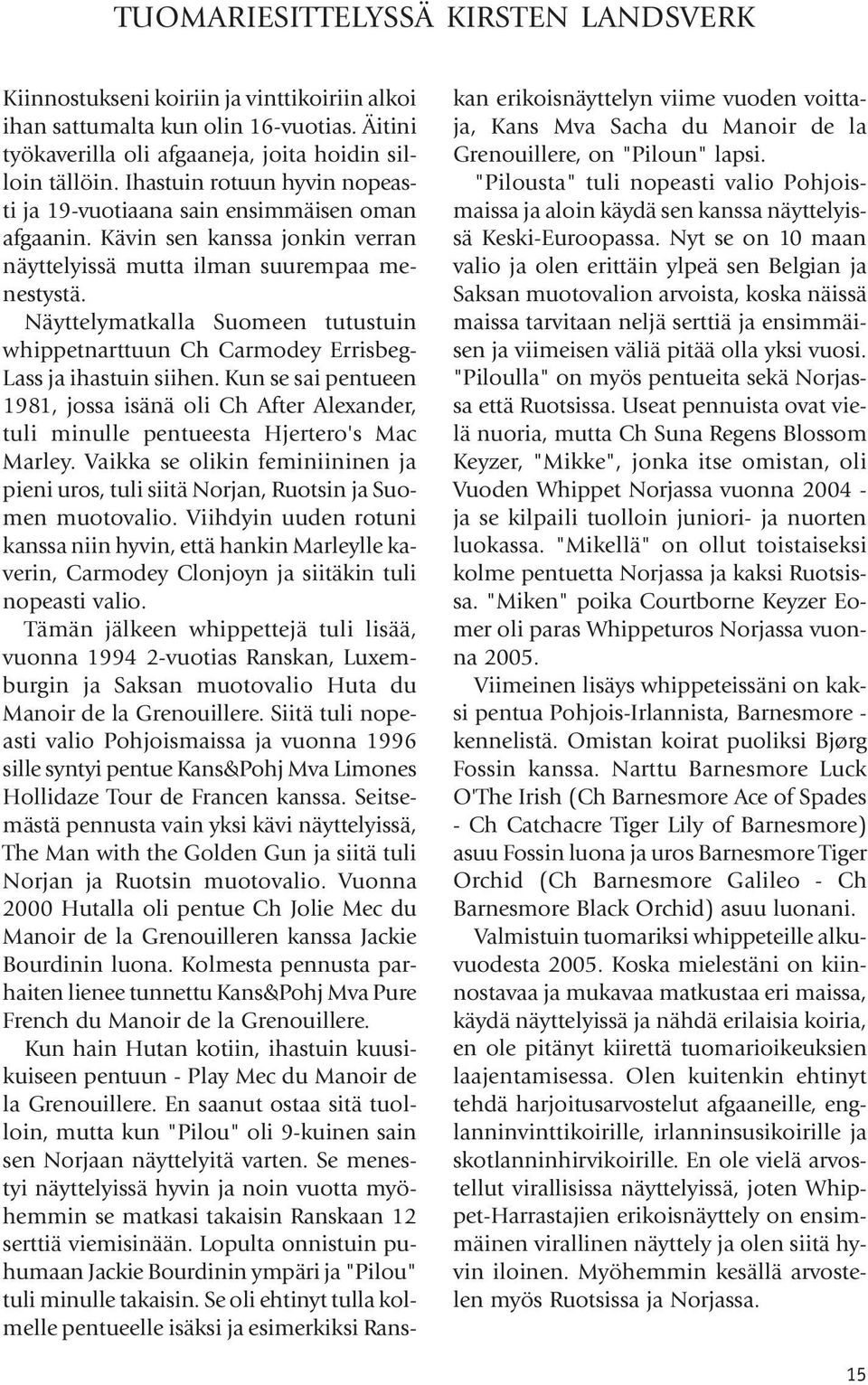 Näyttelymatkalla Suomeen tutustuin whippetnarttuun Ch Carmodey Errisbeg- Lass ja ihastuin siihen.
