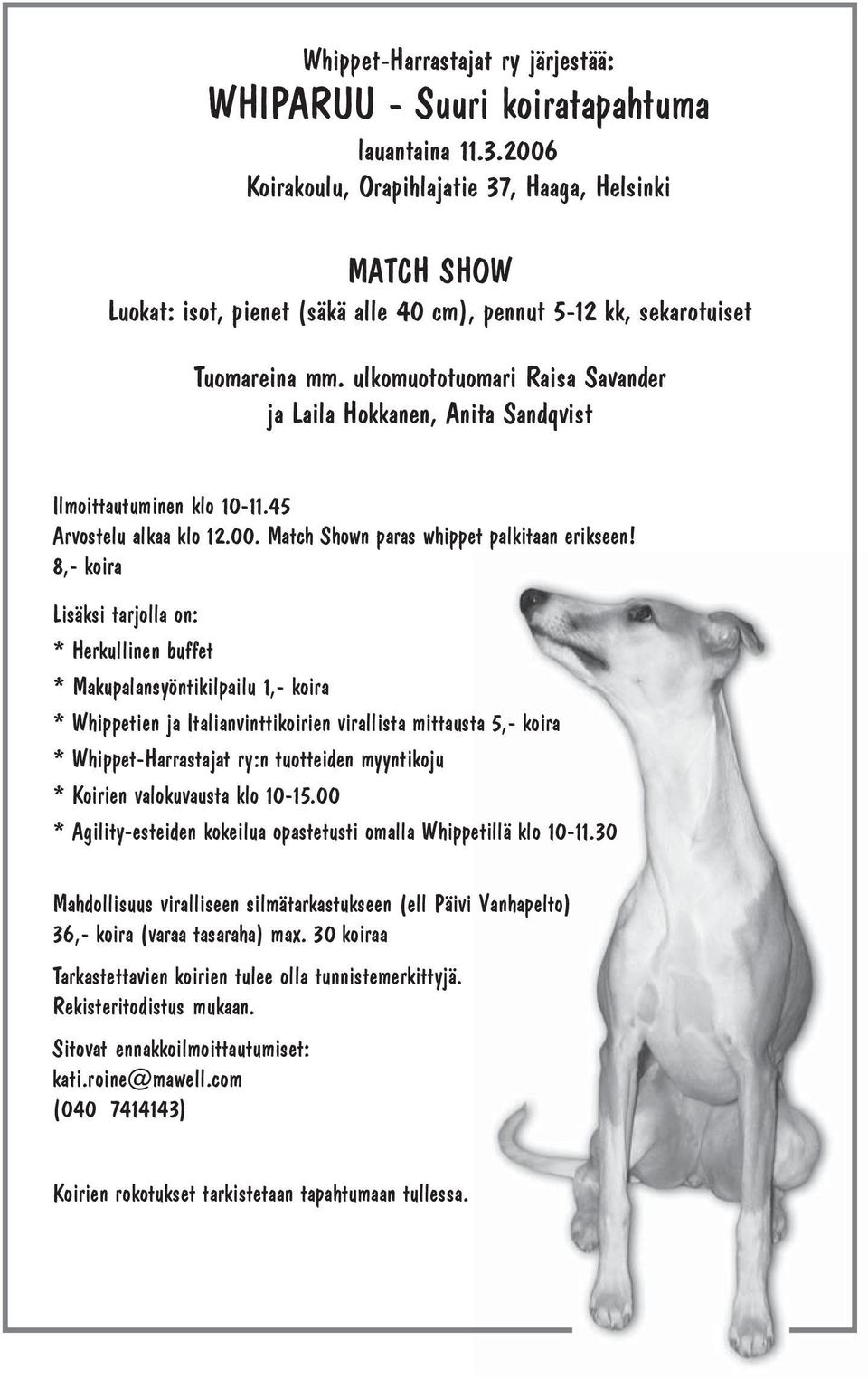 ulkomuototuomari Raisa Savander ja Laila Hokkanen, Anita Sandqvist Ilmoittautuminen klo 10-11.45 Arvostelu alkaa klo 12.00. Match Shown paras whippet palkitaan erikseen!