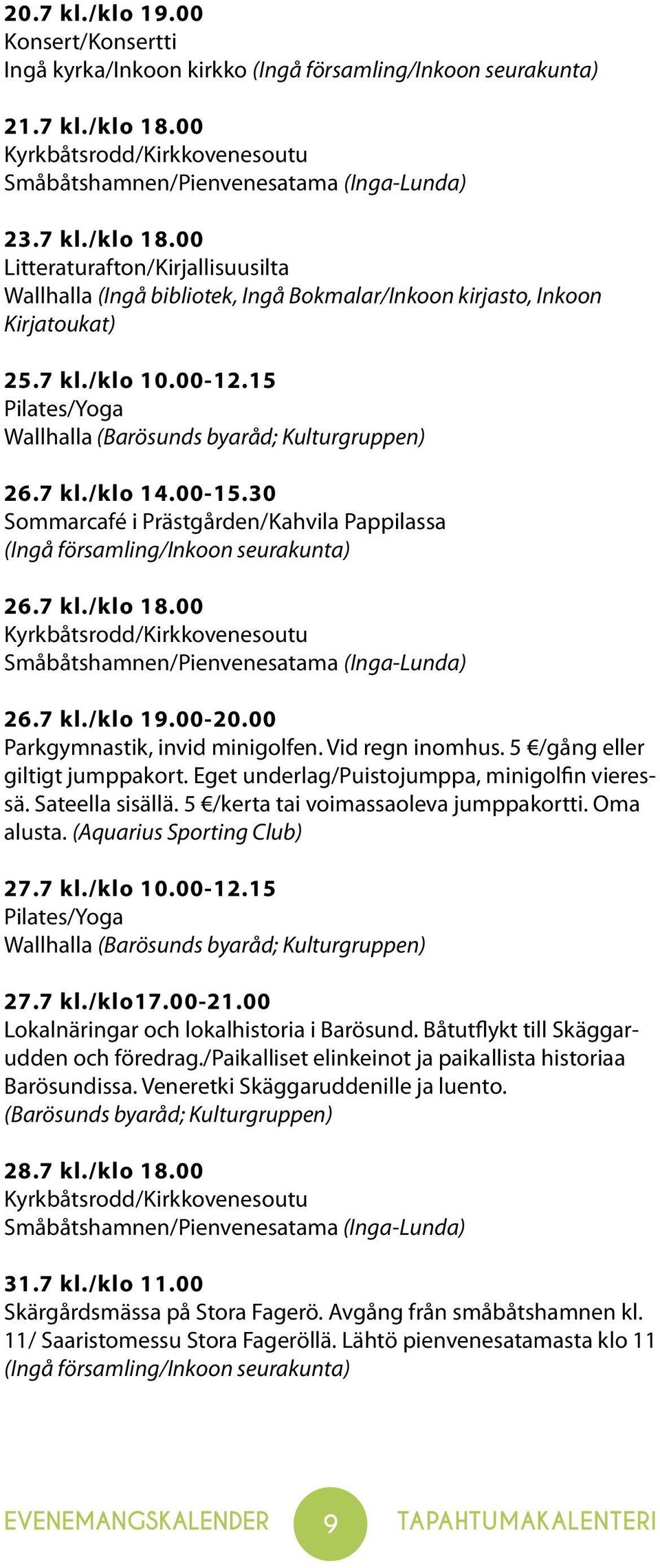00 Litteraturafton/Kirjallisuusilta Wallhalla (Ingå bibliotek, Ingå Bokmalar/Inkoon kirjasto, Inkoon Kirjatoukat) 25.7 kl./klo 10.00-12.15 Pilates/Yoga Wallhalla (Barösunds byaråd; Kulturgruppen) 26.