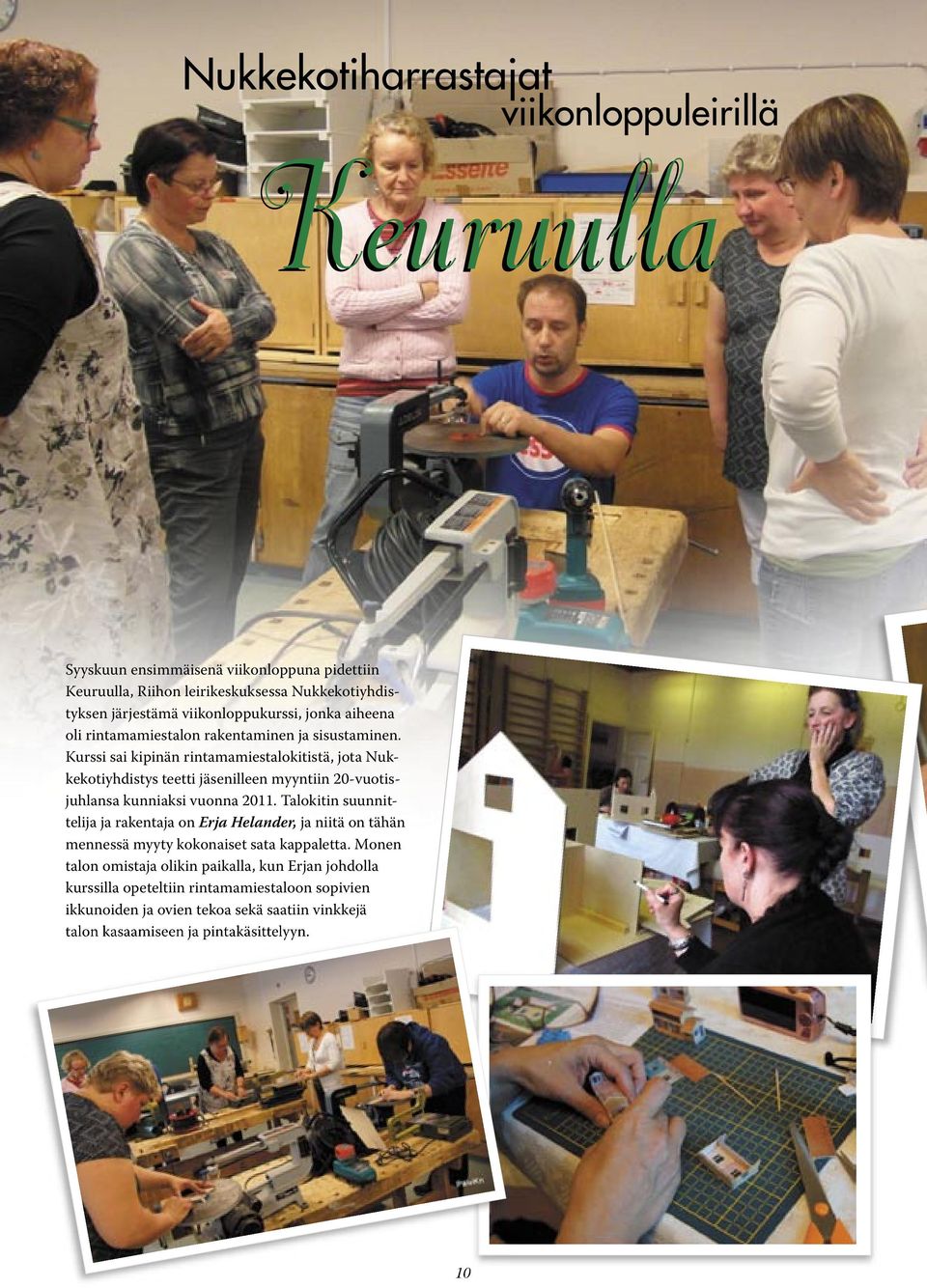 Kurssi sai kipinän rintamamiestalokitistä, jota Nukkekotiyhdistys teetti jäsenilleen myyntiin 20-vuotisjuhlansa kunniaksi vuonna 2011.