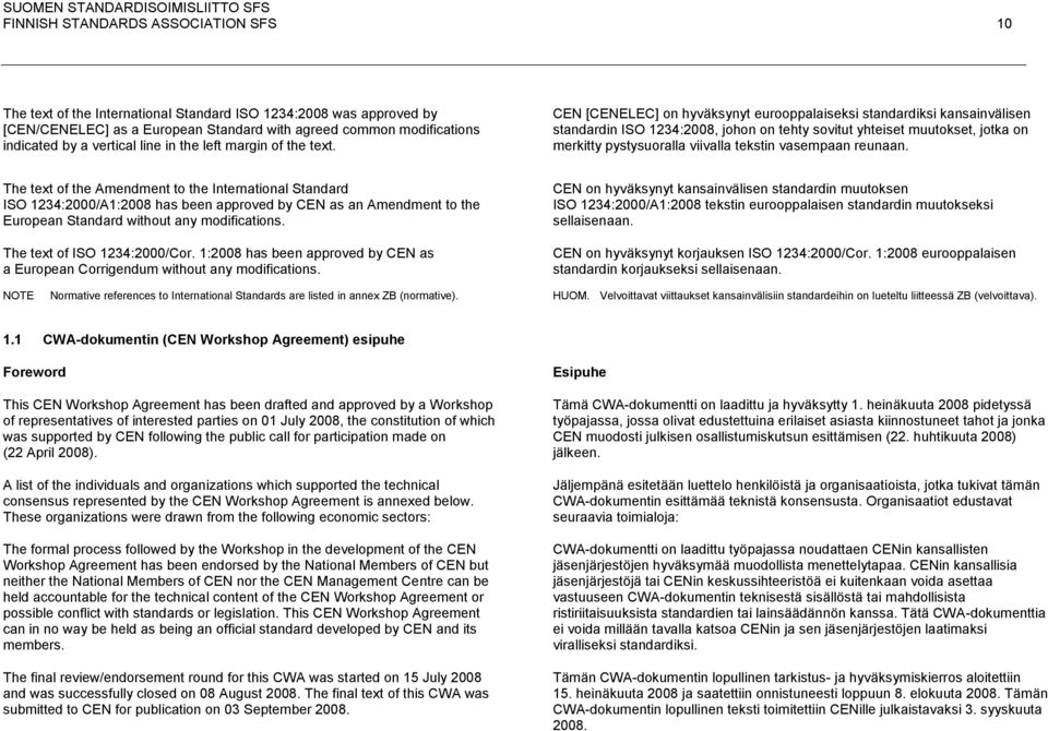 CEN [CENELEC] on hyväksynyt eurooppalaiseksi standardiksi kansainvälisen standardin ISO 1234:2008, johon on tehty sovitut yhteiset muutokset, jotka on merkitty pystysuoralla viivalla tekstin