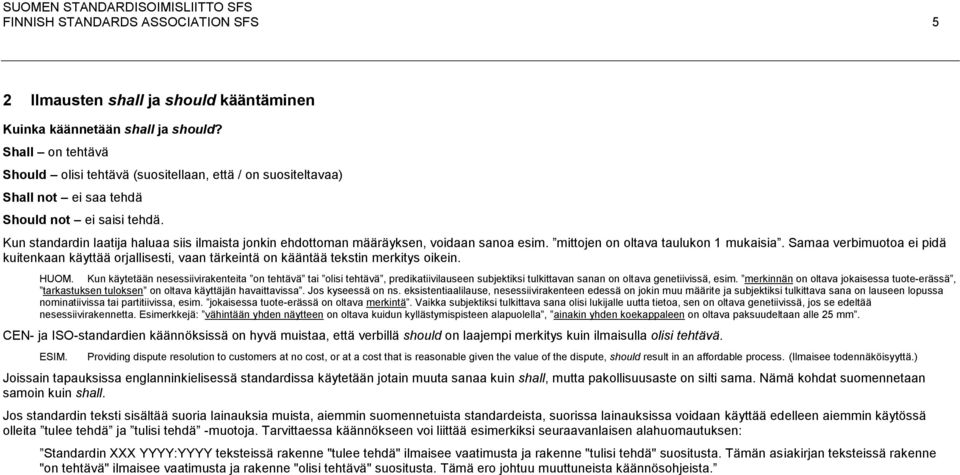 Kun standardin laatija haluaa siis ilmaista jonkin ehdottoman määräyksen, voidaan sanoa esim. mittojen on oltava taulukon 1 mukaisia.