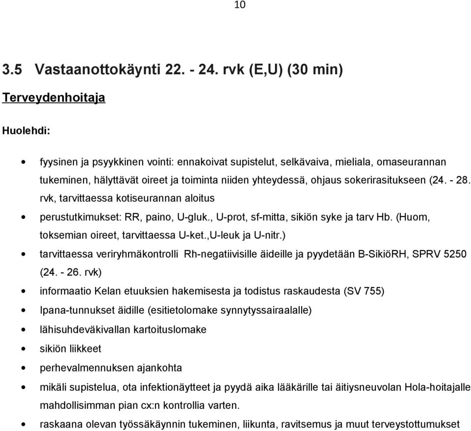 ohjaus sokerirasitukseen (24. - 28. rvk, tarvittaessa kotiseurannan aloitus perustutkimukset: RR, paino, U-gluk., U-prot, sf-mitta, sikiön syke ja tarv Hb. (Huom, toksemian oireet, tarvittaessa U-ket.