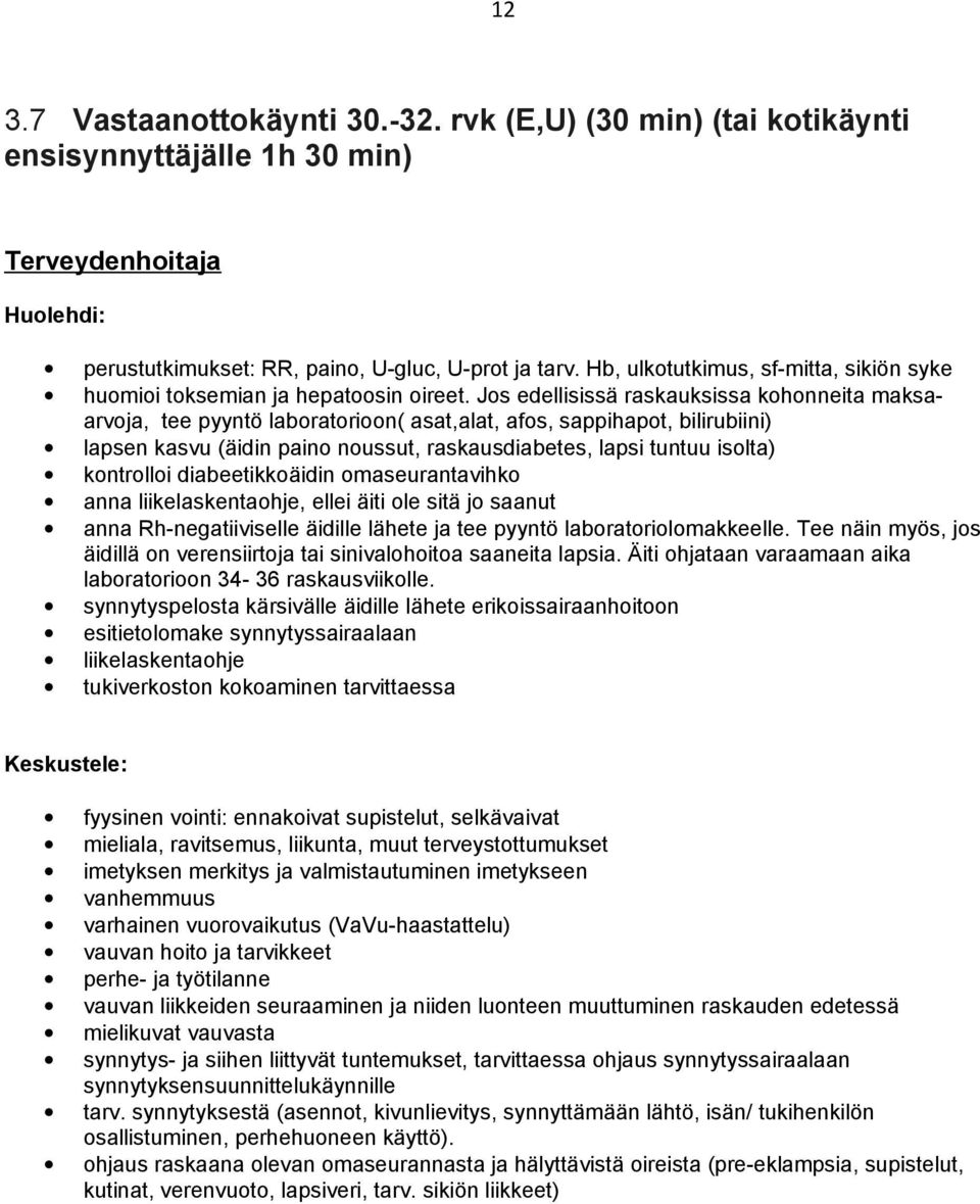 Jos edellisissä raskauksissa kohonneita maksaarvoja, tee pyyntö laboratorioon( asat,alat, afos, sappihapot, bilirubiini) lapsen kasvu (äidin paino noussut, raskausdiabetes, lapsi tuntuu isolta)