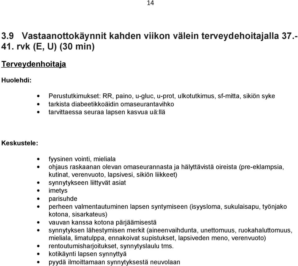 kasvua uä:llä Keskustele: fyysinen vointi, mieliala ohjaus raskaanan olevan omaseurannasta ja hälyttävistä oireista (pre-eklampsia, kutinat, verenvuoto, lapsivesi, sikiön liikkeet) synnytykseen