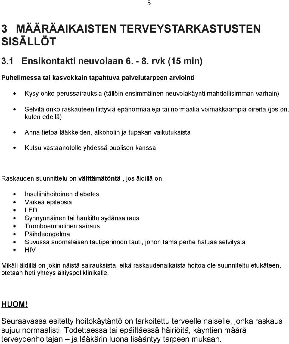 epänormaaleja tai normaalia voimakkaampia oireita (jos on, kuten edellä) Anna tietoa lääkkeiden, alkoholin ja tupakan vaikutuksista Kutsu vastaanotolle yhdessä puolison kanssa Raskauden suunnittelu