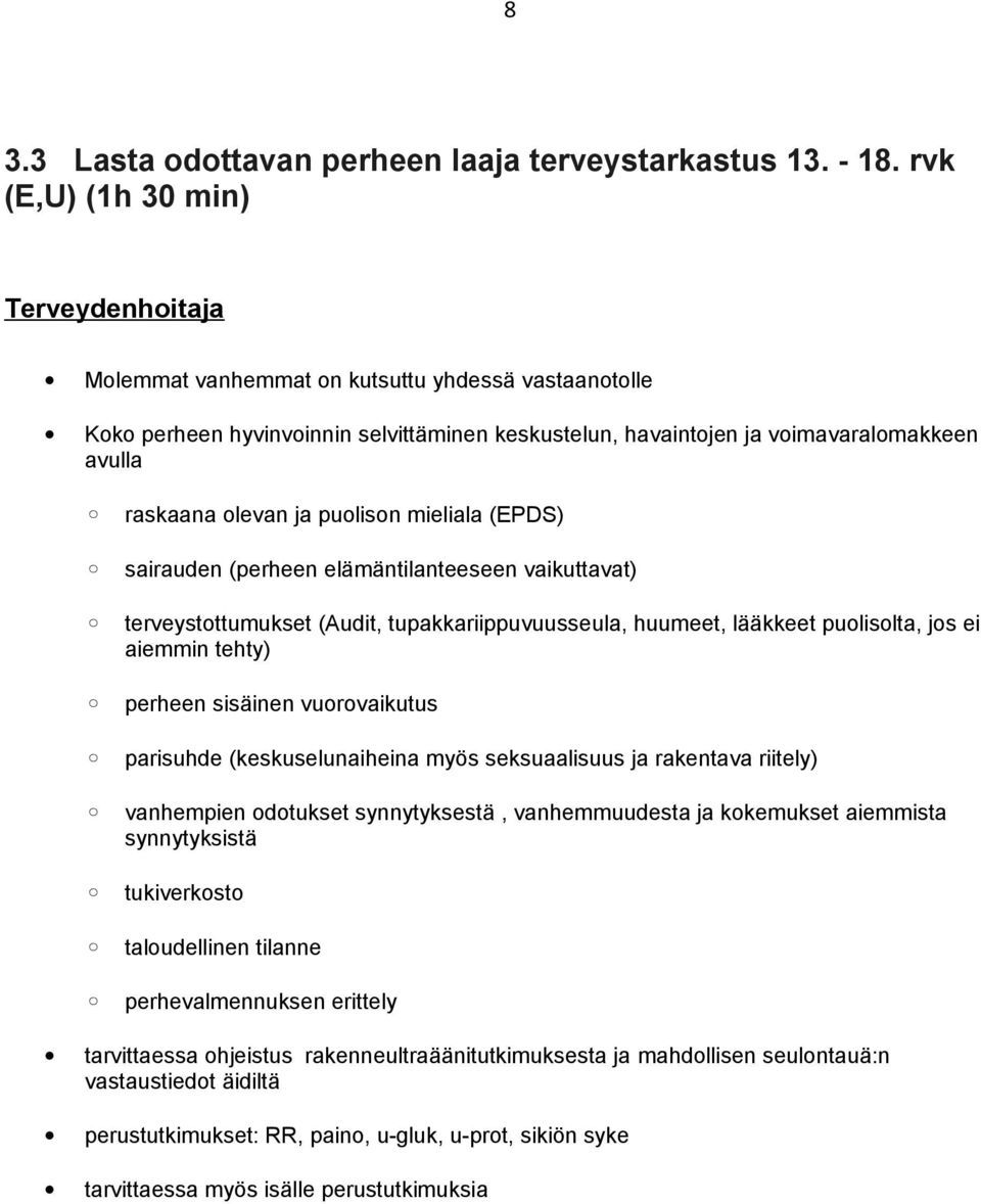 olevan ja puolison mieliala (EPDS) sairauden (perheen elämäntilanteeseen vaikuttavat) terveystottumukset (Audit, tupakkariippuvuusseula, huumeet, lääkkeet puolisolta, jos ei aiemmin tehty) perheen