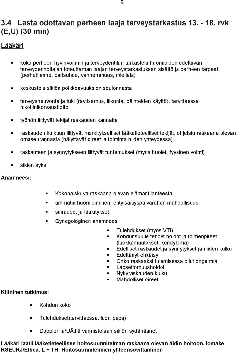 (perhetilanne, parisuhde, vanhemmuus, mieliala) keskustelu sikiön poikkeavuuksien seulonnasta terveysneuvonta ja tuki (ravitsemus, liikunta, päihteiden käyttö), tarvittaessa nikotiinikorvaushoito