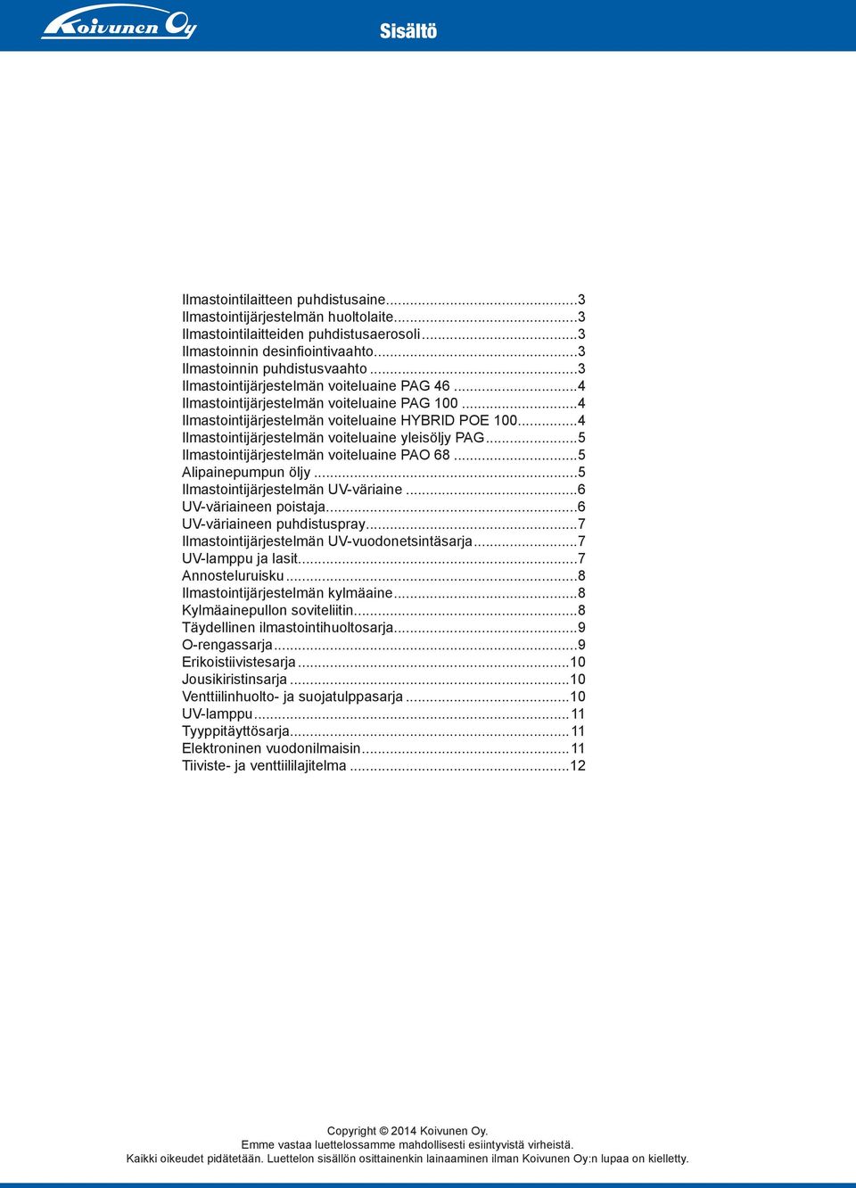 ..4 Ilmastointijärjestelmän voiteluaine yleisöljy PAG...5 Ilmastointijärjestelmän voiteluaine PAO 68...5 Alipainepumpun öljy...5 Ilmastointijärjestelmän UV-väriaine...6 UV-väriaineen poistaja.