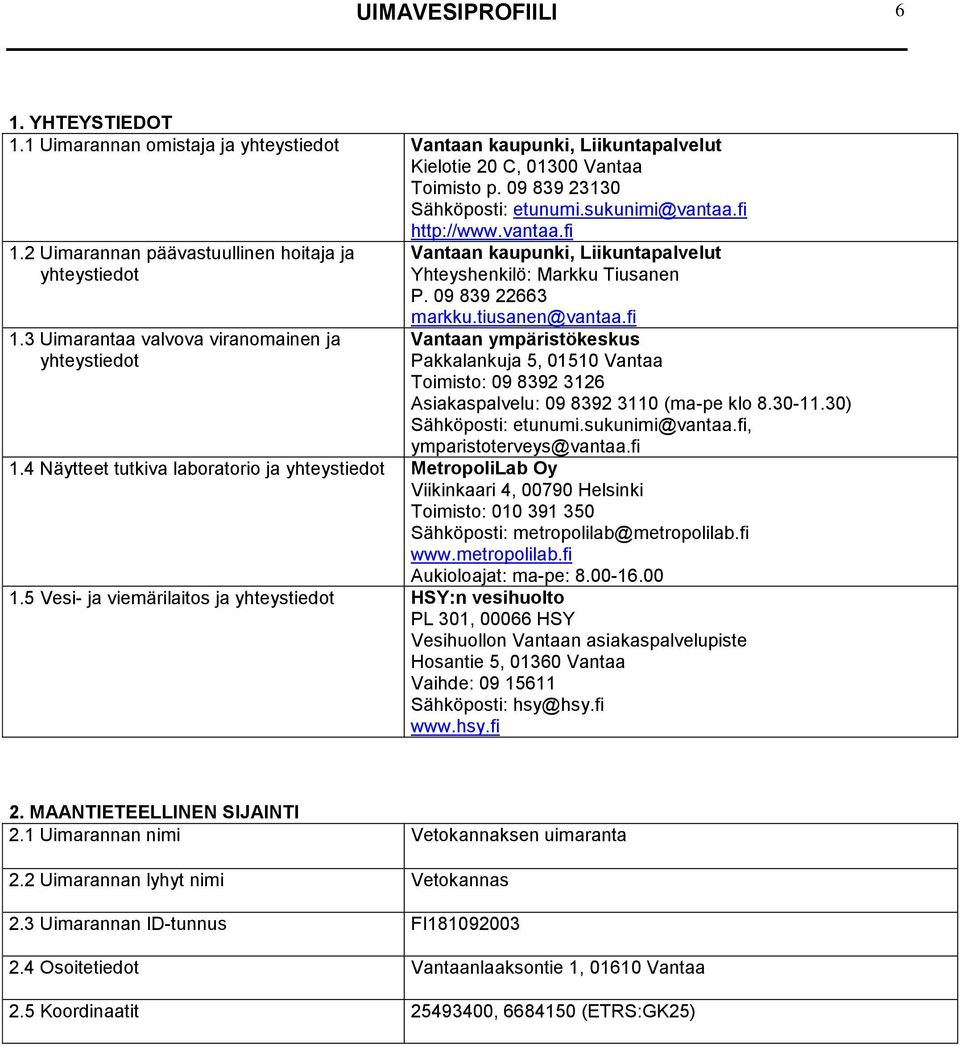 09 839 22663 markku.tiusanen@vantaa.fi Vantaan ympäristökeskus Pakkalankuja 5, 01510 Vantaa Toimisto: 09 8392 3126 Asiakaspalvelu: 09 8392 3110 (ma-pe klo 8.30-11.30) Sähköposti: etunumi.