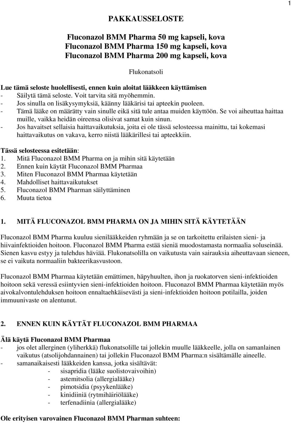 - Tämä lääke on määrätty vain sinulle eikä sitä tule antaa muiden käyttöön. Se voi aiheuttaa haittaa muille, vaikka heidän oireensa olisivat samat kuin sinun.