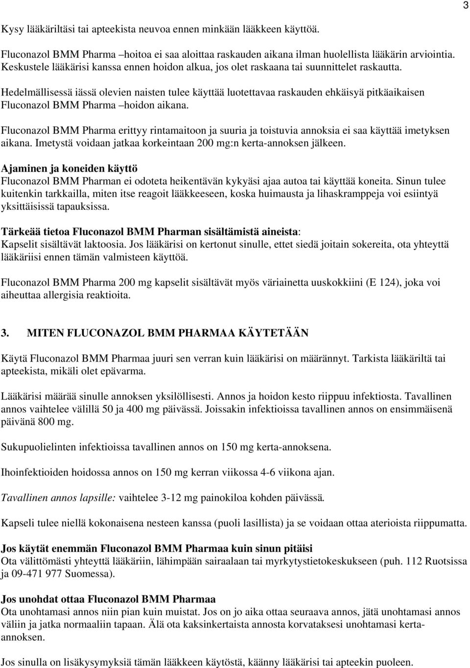 Hedelmällisessä iässä olevien naisten tulee käyttää luotettavaa raskauden ehkäisyä pitkäaikaisen Fluconazol BMM Pharma hoidon aikana.