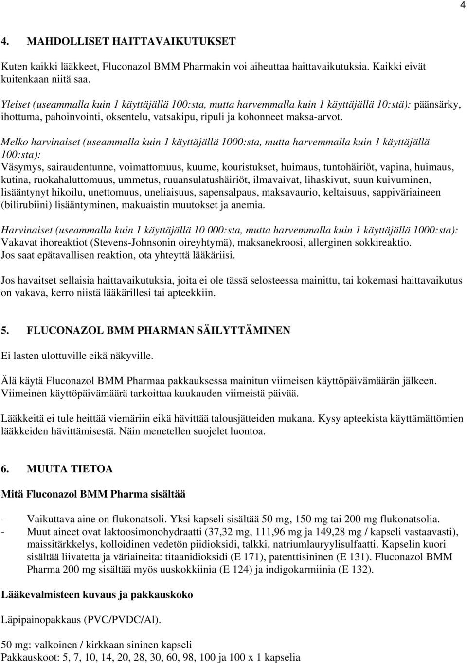 Melko harvinaiset (useammalla kuin 1 käyttäjällä 1000:sta, mutta harvemmalla kuin 1 käyttäjällä 100:sta): Väsymys, sairaudentunne, voimattomuus, kuume, kouristukset, huimaus, tuntohäiriöt, vapina,