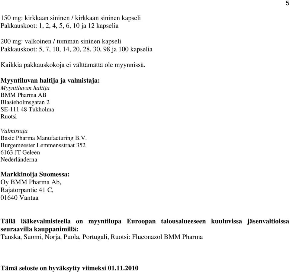 Myyntiluvan haltija ja valmistaja: Myyntiluvan haltija BMM Pharma AB Blasieholmsgatan 2 SE-111 48 Tukholma Ruotsi Va
