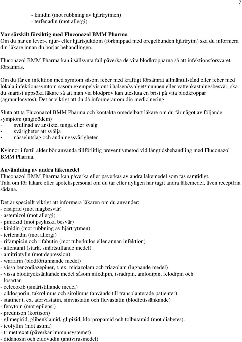 Om du får en infektion med symtom såsom feber med kraftigt försämrat allmäntillstånd eller feber med lokala infektionssymtom såsom exempelvis ont i halsen/svalget/munnen eller vattenkastningsbesvär,