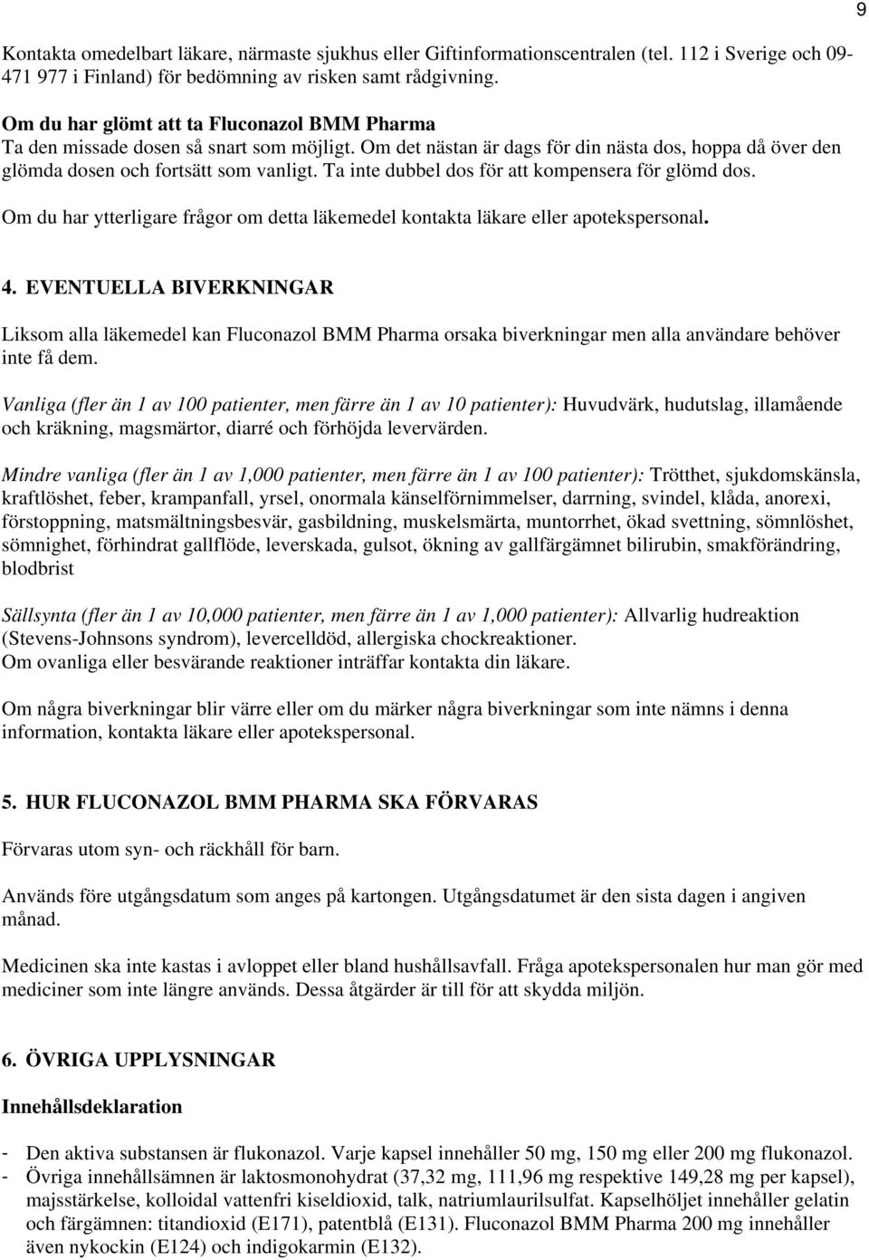 Ta inte dubbel dos för att kompensera för glömd dos. Om du har ytterligare frågor om detta läkemedel kontakta läkare eller apotekspersonal. 9 4.