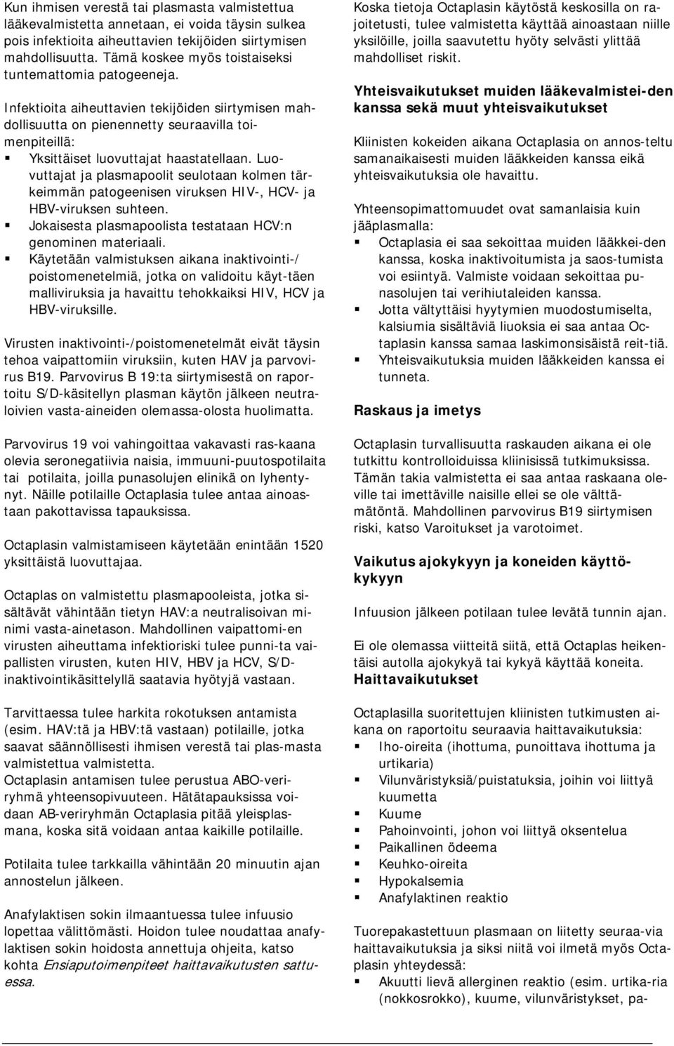 siirtymisen mahdollisuutta. Tämä koskee myös toistaiseksi tuntemattomia patogeeneja. Infektioita aiheuttavien tekijöiden siirtymisen mah- luovuttajat haastatellaan.
