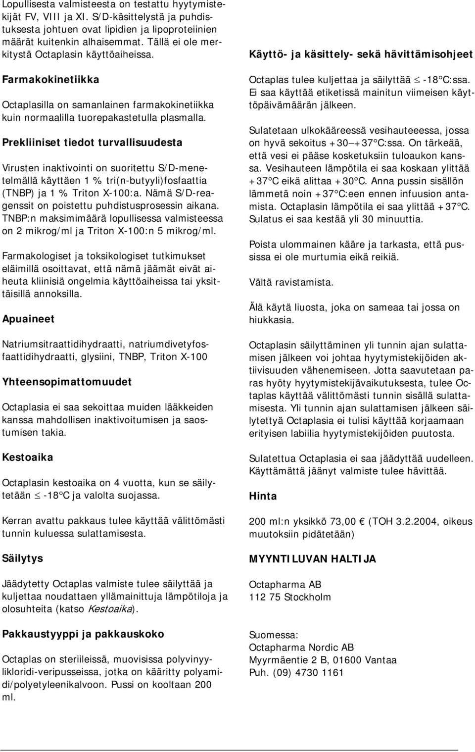 Nämä S/D-reagenssit on poistettu puhdistusprosessin aikana. TNBP:n maksimimäärä lopullisessa valmisteessa on 2 mikrog/ml ja Triton X-100:n 5 mikrog/ml.