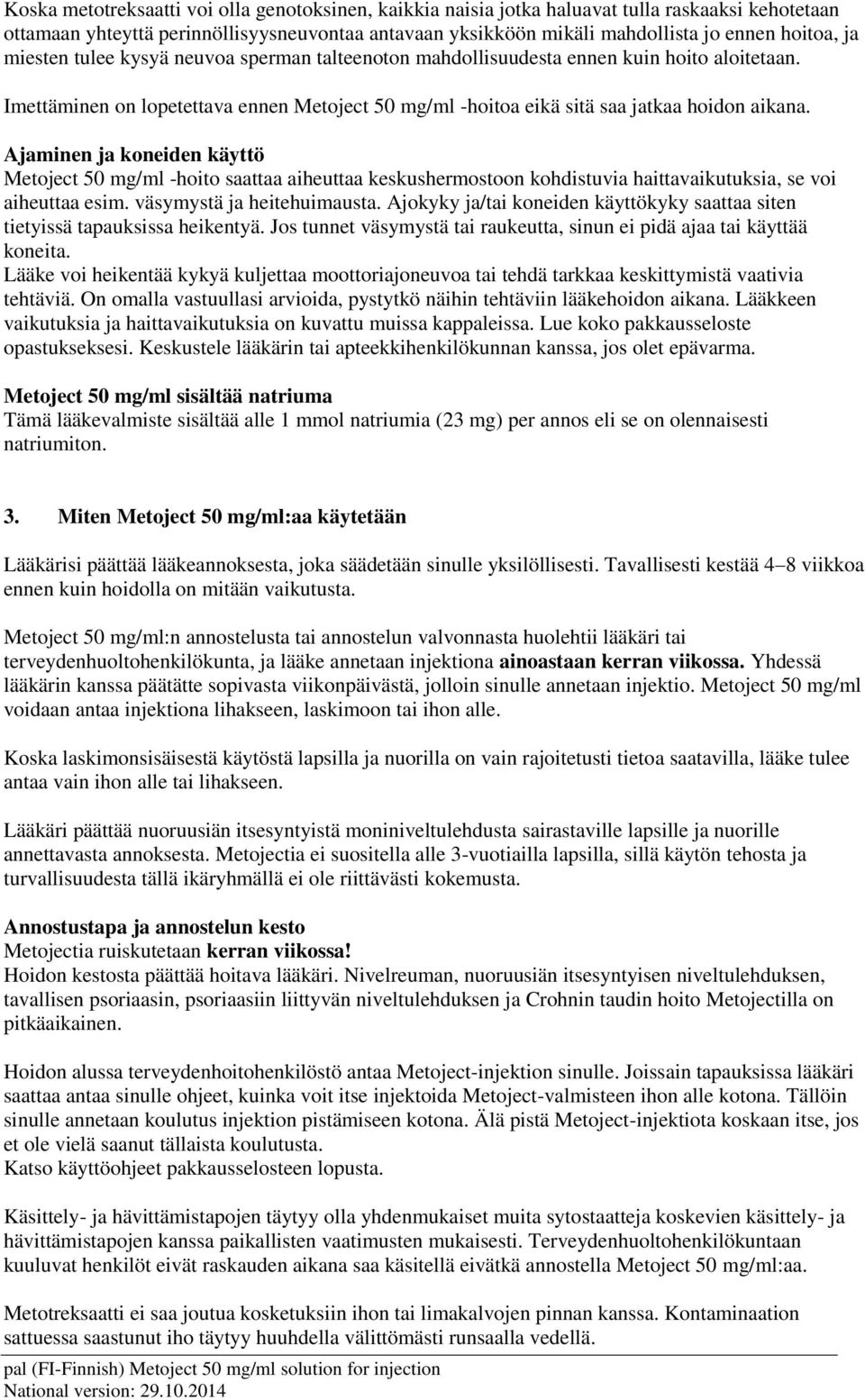 Ajaminen ja koneiden käyttö Metoject 50 mg/ml -hoito saattaa aiheuttaa keskushermostoon kohdistuvia haittavaikutuksia, se voi aiheuttaa esim. väsymystä ja heitehuimausta.