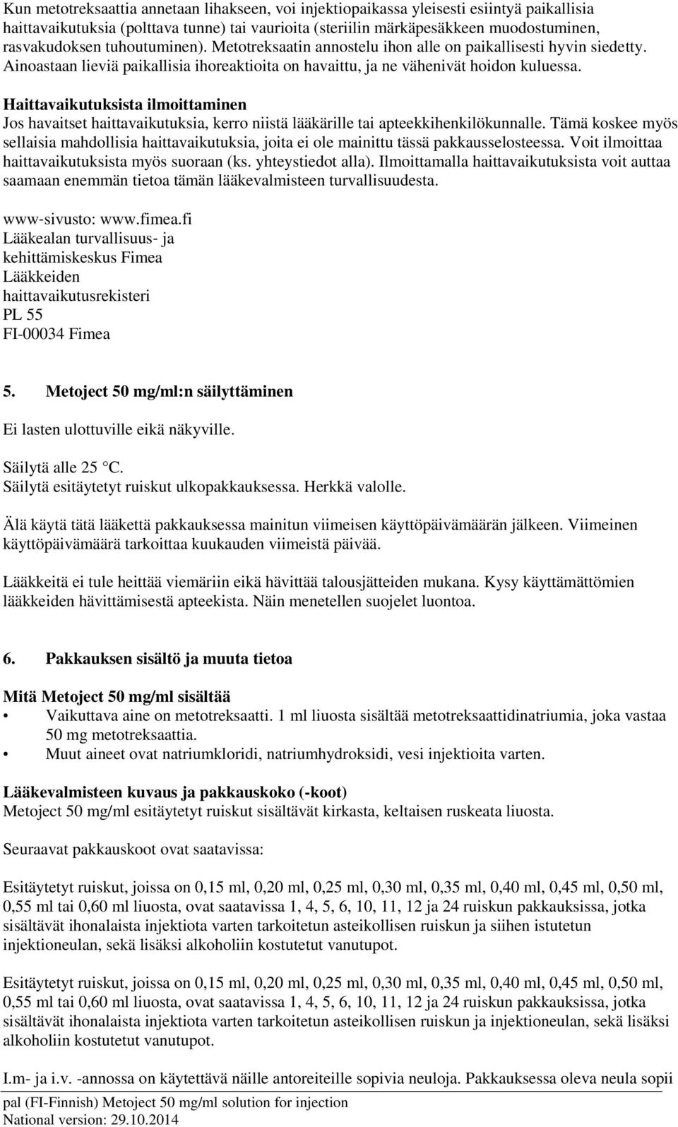 Haittavaikutuksista ilmoittaminen Jos havaitset haittavaikutuksia, kerro niistä lääkärille tai apteekkihenkilökunnalle.