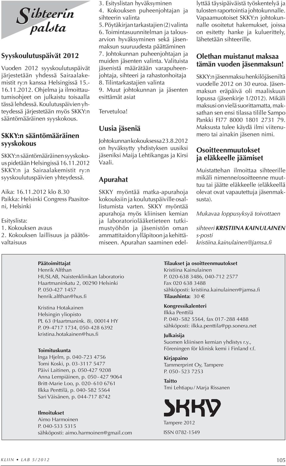 2012 SKKY:n ja Sairaalakemistit ry:n syyskoulutuspäivien yhteydessä. Aika: 16.11.2012 klo 8.30 Paikka: Helsinki Congress Paasitorni, Helsinki Esityslista: 1. Kokouksen avaus 2.