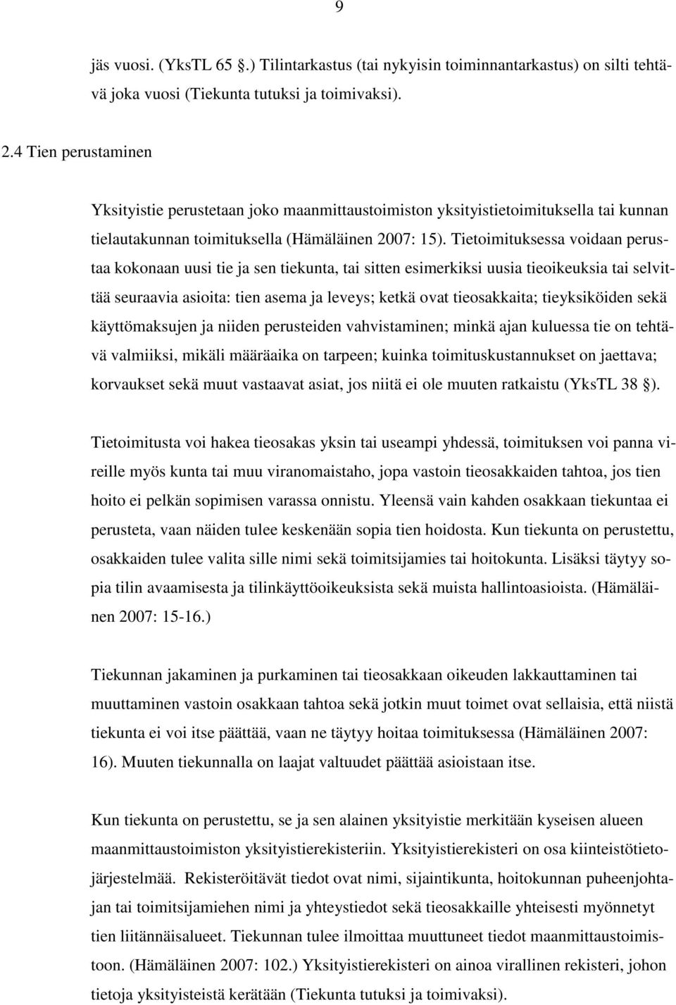 Tietoimituksessa voidaan perustaa kokonaan uusi tie ja sen tiekunta, tai sitten esimerkiksi uusia tieoikeuksia tai selvittää seuraavia asioita: tien asema ja leveys; ketkä ovat tieosakkaita;