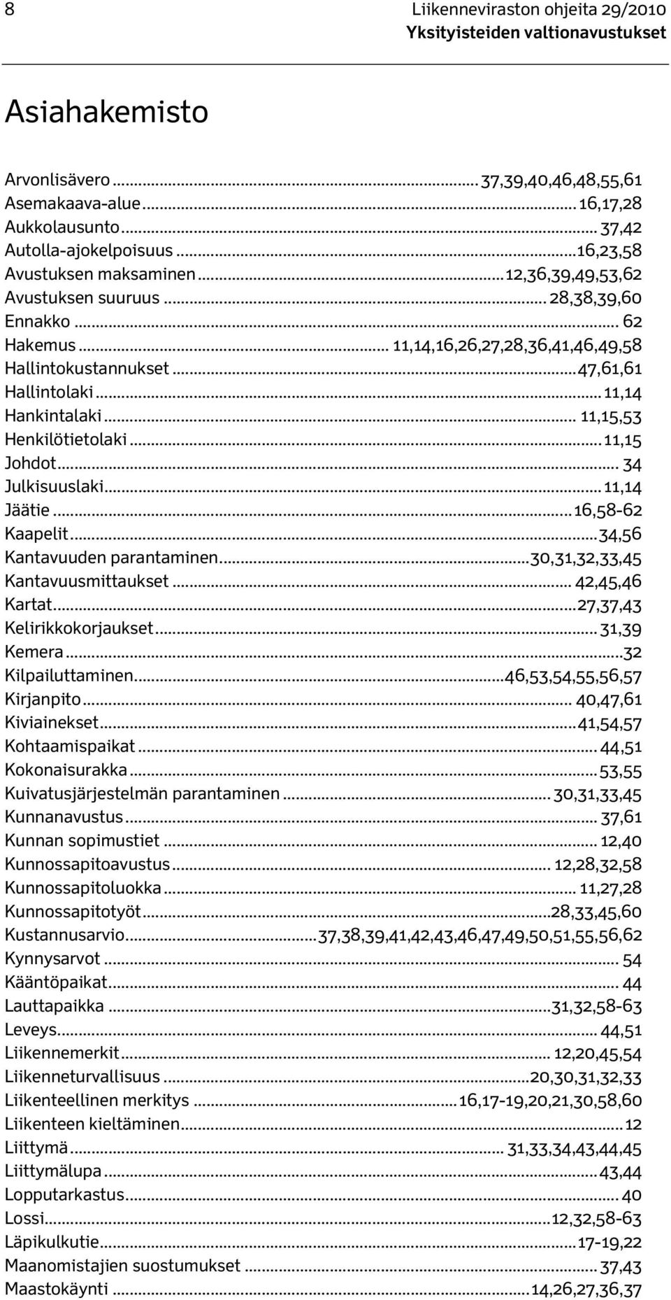 .. 11,15,53 Henkilötietolaki... 11,15 Johdot... 34 Julkisuuslaki... 11,14 Jäätie... 16,58-62 Kaapelit... 34,56 Kantavuuden parantaminen... 30,31,32,33,45 Kantavuusmittaukset... 42,45,46 Kartat.