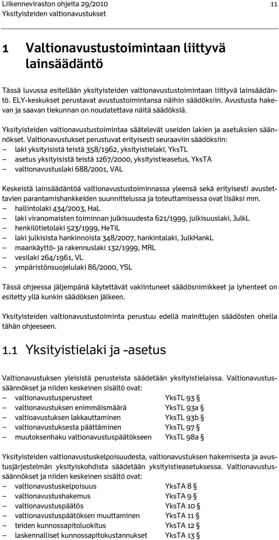 Yksityisteiden valtionavustustoimintaa säätelevät useiden lakien ja asetuksien säännökset.