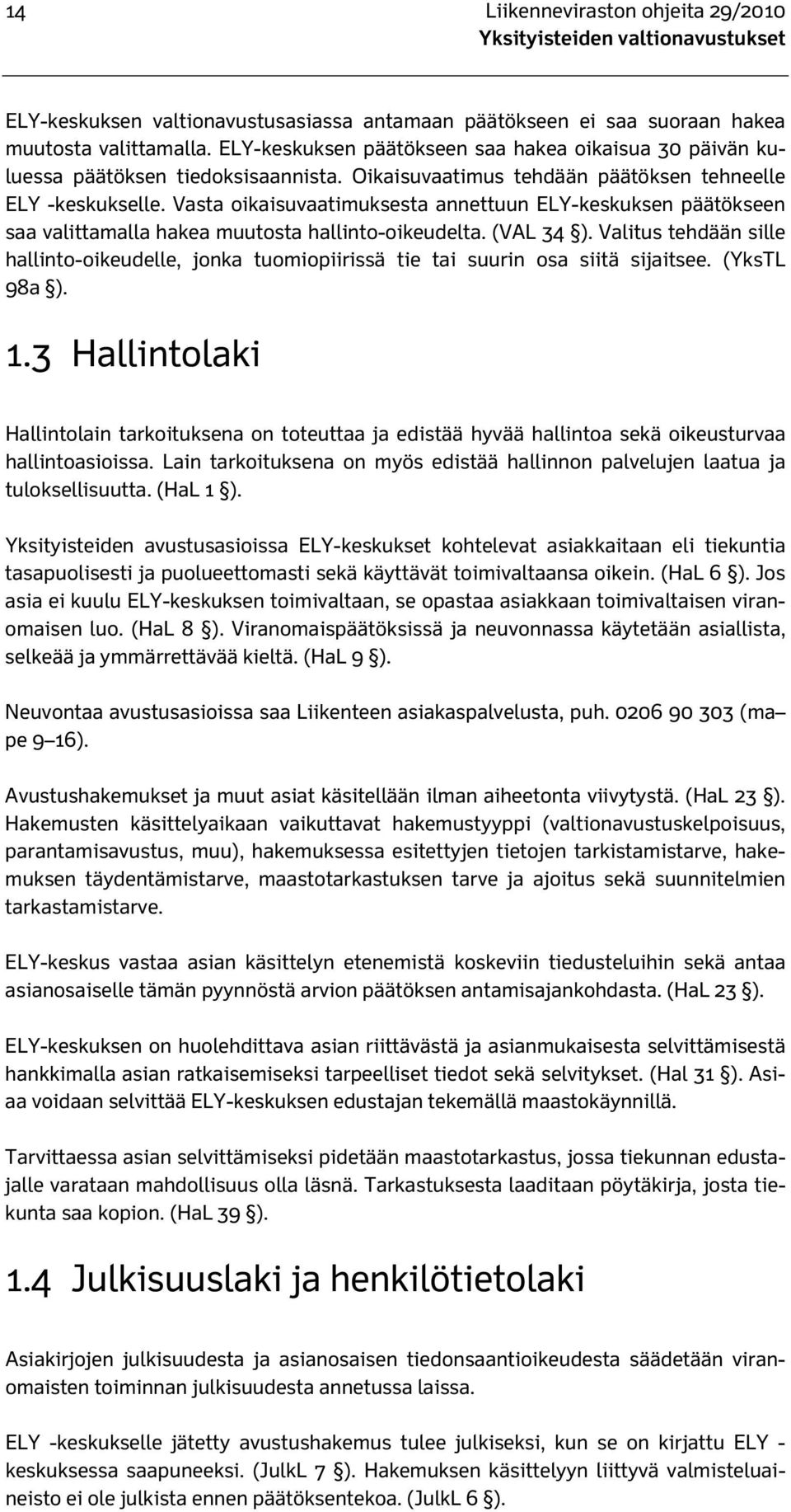 Vasta oikaisuvaatimuksesta annettuun ELY-keskuksen päätökseen saa valittamalla hakea muutosta hallinto-oikeudelta. (VAL 34 ).