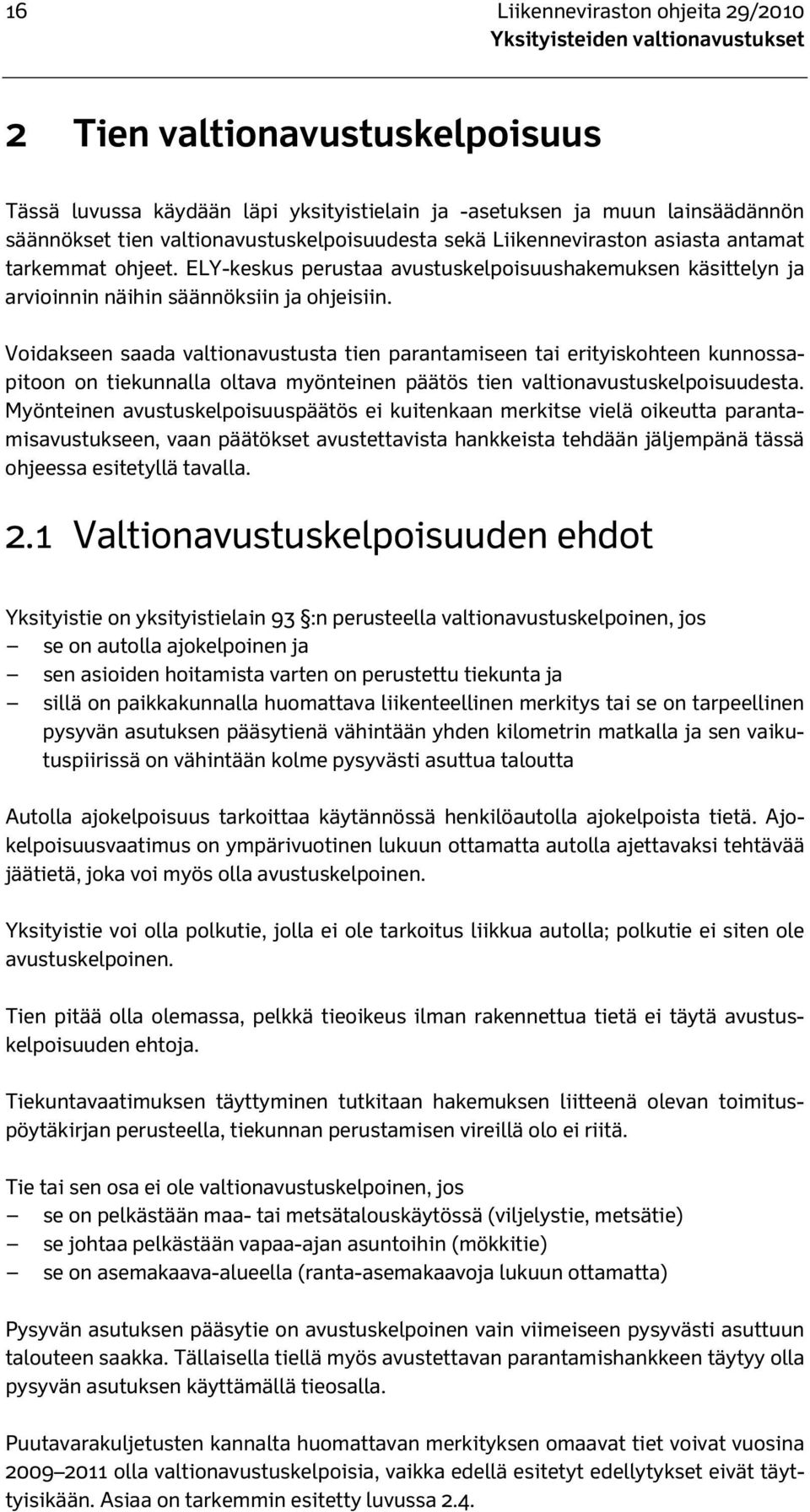 Voidakseen saada valtionavustusta tien parantamiseen tai erityiskohteen kunnossapitoon on tiekunnalla oltava myönteinen päätös tien valtionavustuskelpoisuudesta.