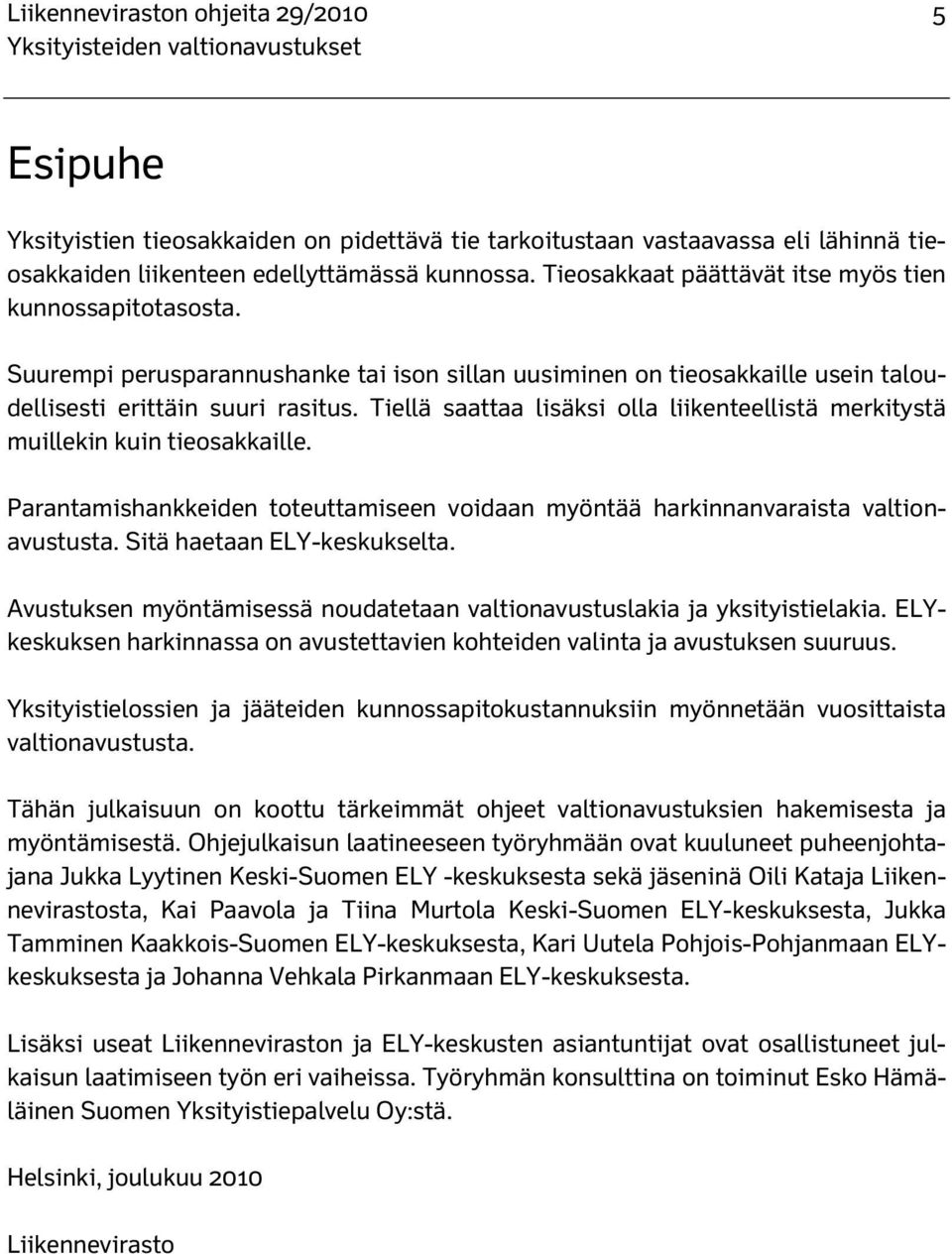 Tiellä saattaa lisäksi olla liikenteellistä merkitystä muillekin kuin tieosakkaille. Parantamishankkeiden toteuttamiseen voidaan myöntää harkinnanvaraista valtionavustusta.