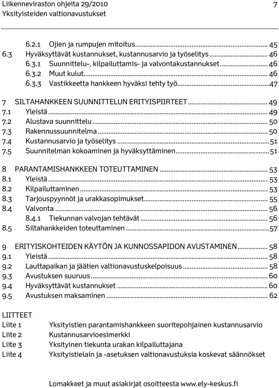 3 Rakennussuunnitelma... 50 7.4 Kustannusarvio ja työselitys... 51 7.5 Suunnitelman kokoaminen ja hyväksyttäminen... 51 8 PARANTAMISHANKKEEN TOTEUTTAMINEN... 53 8.1 Yleistä... 53 8.2 Kilpailuttaminen.