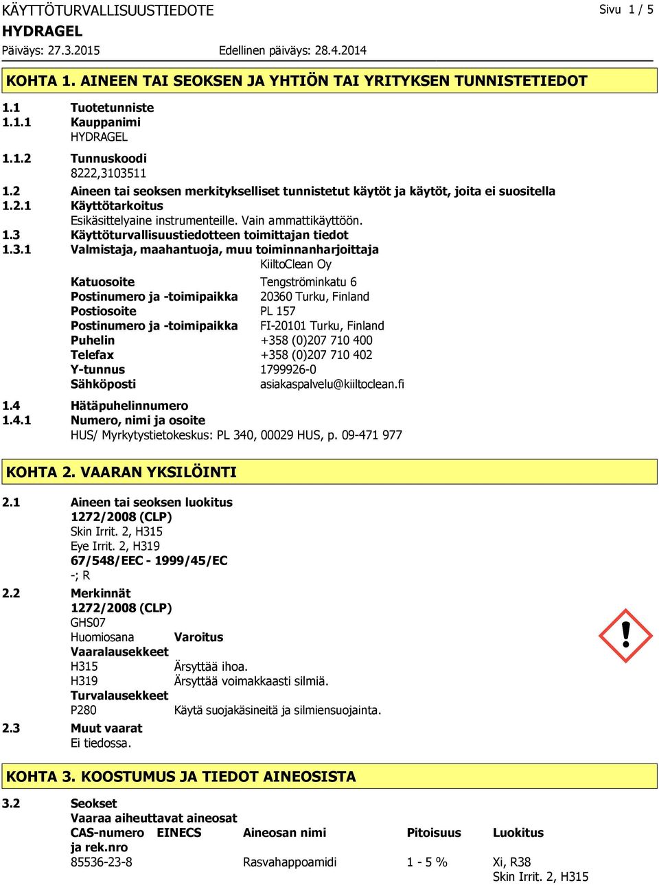 3.1 Valmistaja, maahantuoja, muu toiminnanharjoittaja KiiltoClean Oy Katuosoite Tengströminkatu 6 Postinumero ja -toimipaikka 20360 Turku, Finland Postiosoite PL 157 Postinumero ja -toimipaikka