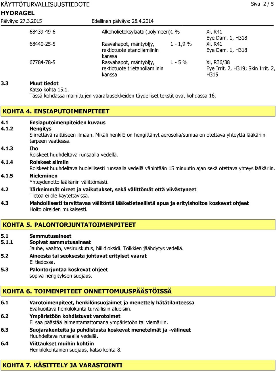 3 Muut tiedot Katso kohta 15.1. Tässä kohdassa mainittujen vaaralausekkeiden täydelliset tekstit ovat kohdassa 16. 1-5 % Xi, R36/38 Eye Irrit. 2, H319; Skin Irrit. 2, KOHTA 4. ENSIAPUTOIMENPITEET 4.