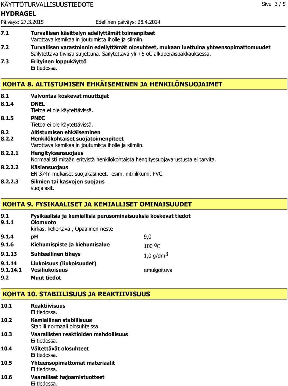 2 Altistumisen ehkäiseminen 8.2.2 Henkilökohtaiset suojatoimenpiteet Varottava kemikaalin joutumista iholle ja silmiin. 8.2.2.1 Hengityksensuojaus Normaalisti mitään erityistä henkilökohtaista hengityssuojavarustusta ei tarvita.