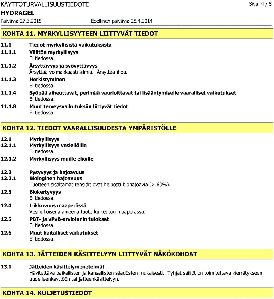 TIEDOT VAARALLISUUDESTA YMPÄRISTÖLLE 12.1 Myrkyllisyys 12.1.1 Myrkyllisyys vesieliöille 12.1.2 Myrkyllisyys muille eliöille - 12.2 Pysyvyys ja hajoavuus 12.2.1 Biologinen hajoavuus Tuotteen sisältämät tensidit ovat helposti biohajoavia (> 60%).