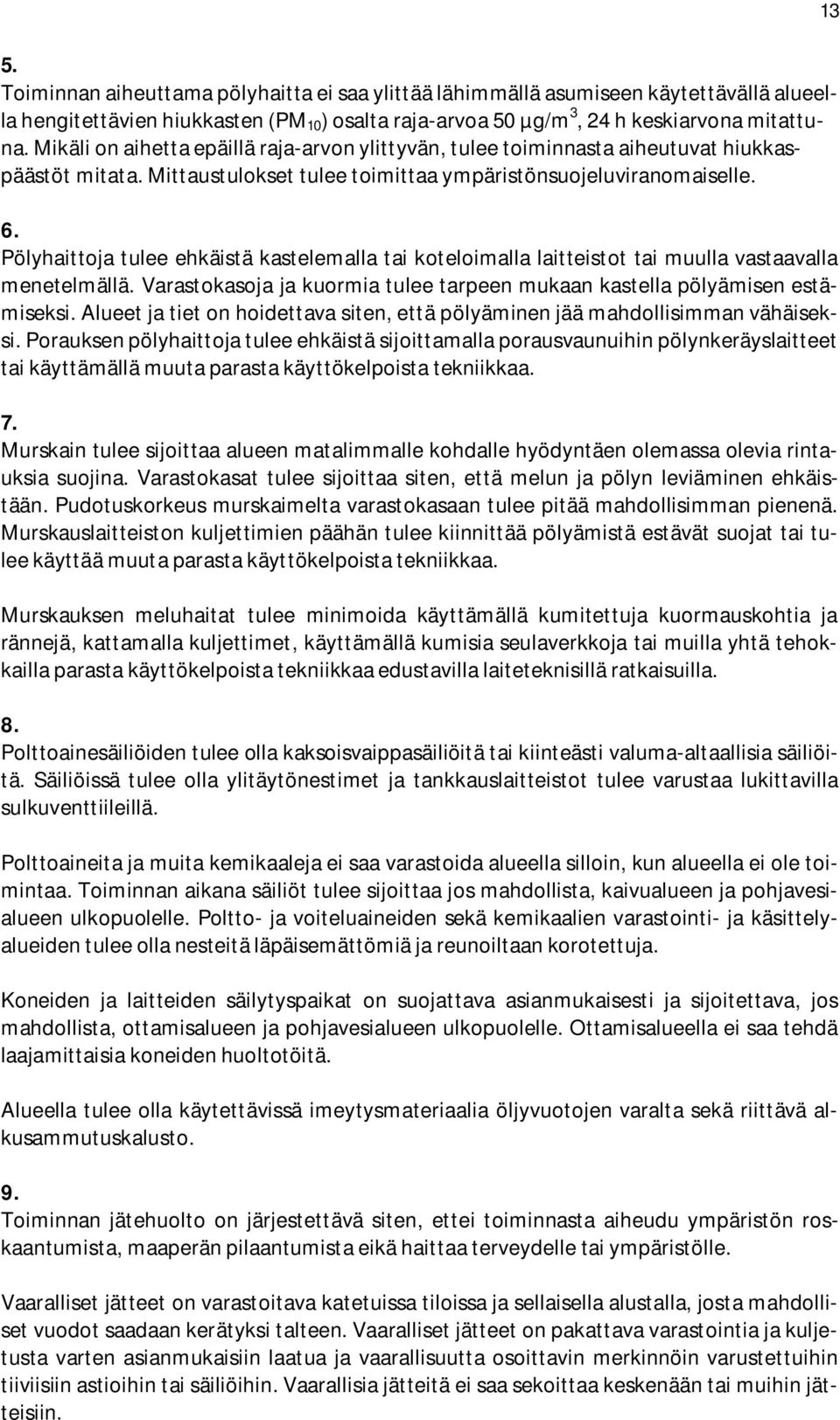 Pölyhaittoja tulee ehkäistä kastelemalla tai koteloimalla laitteistot tai muulla vastaavalla menetelmällä. Varastokasoja ja kuormia tulee tarpeen mukaan kastella pölyämisen estämiseksi.
