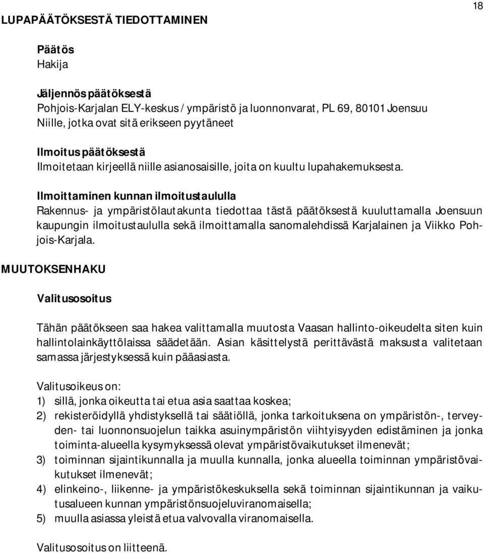 Ilmoittaminen kunnan ilmoitustaululla Rakennus- ja ympäristölautakunta tiedottaa tästä päätöksestä kuuluttamalla Joensuun kaupungin ilmoitustaululla sekä ilmoittamalla sanomalehdissä Karjalainen ja