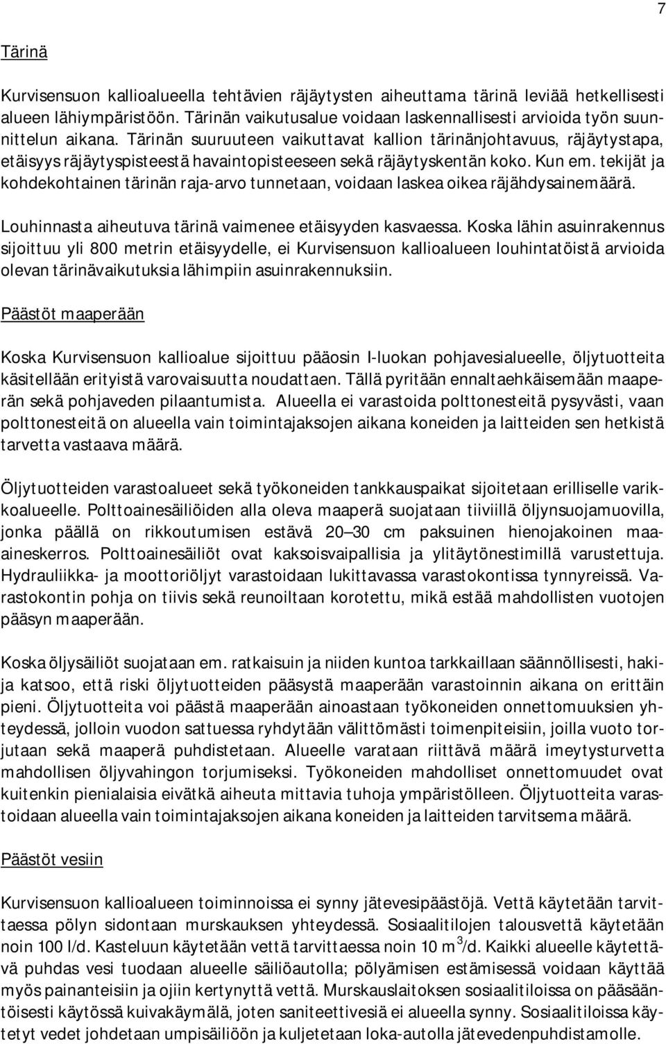 Tärinän suuruuteen vaikuttavat kallion tärinänjohtavuus, räjäytystapa, etäisyys räjäytyspisteestä havaintopisteeseen sekä räjäytyskentän koko. Kun em.