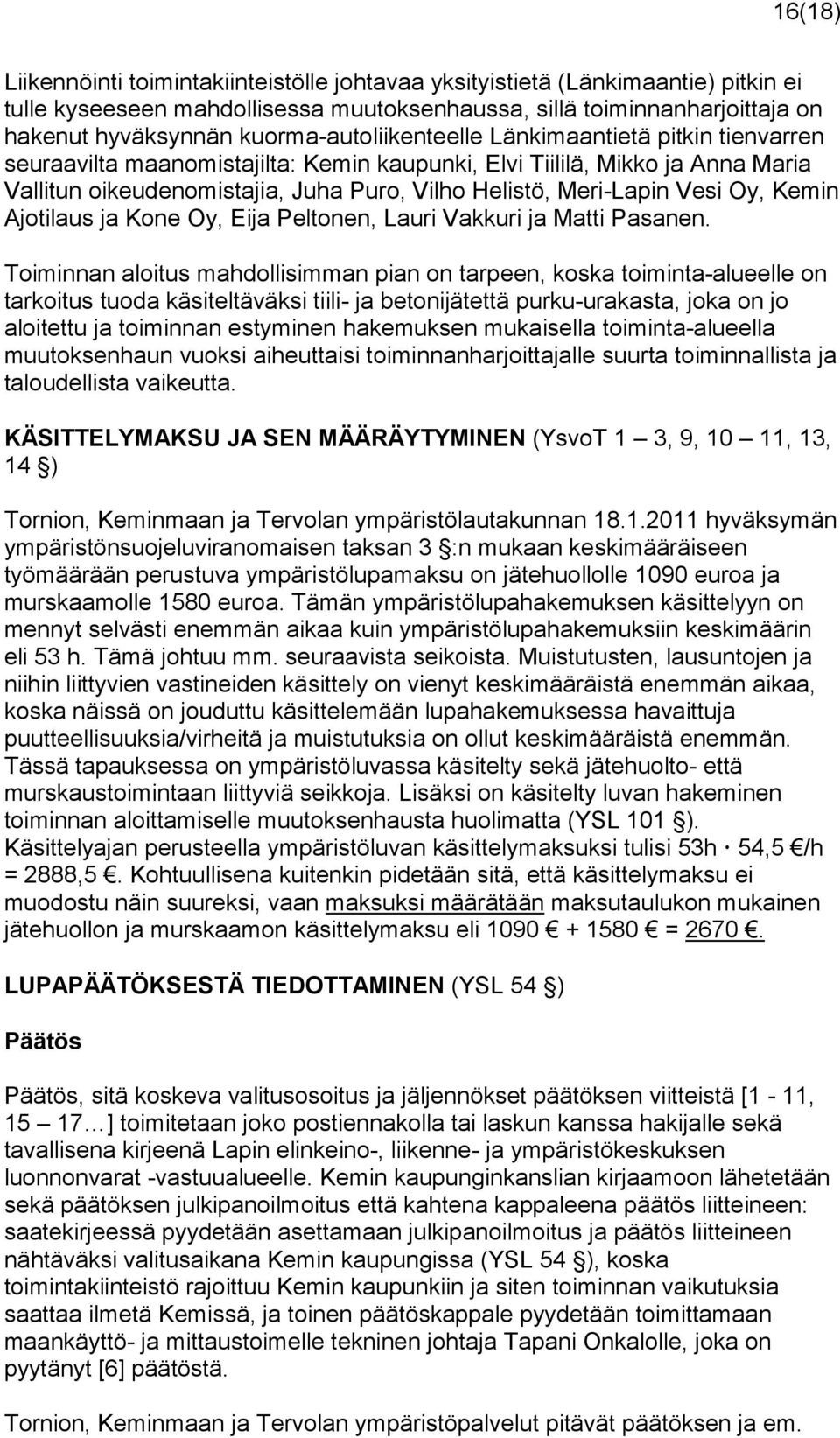 Meri-Lapin Vesi Oy, Kemin Ajotilaus ja Kone Oy, Eija Peltonen, Lauri Vakkuri ja Matti Pasanen.