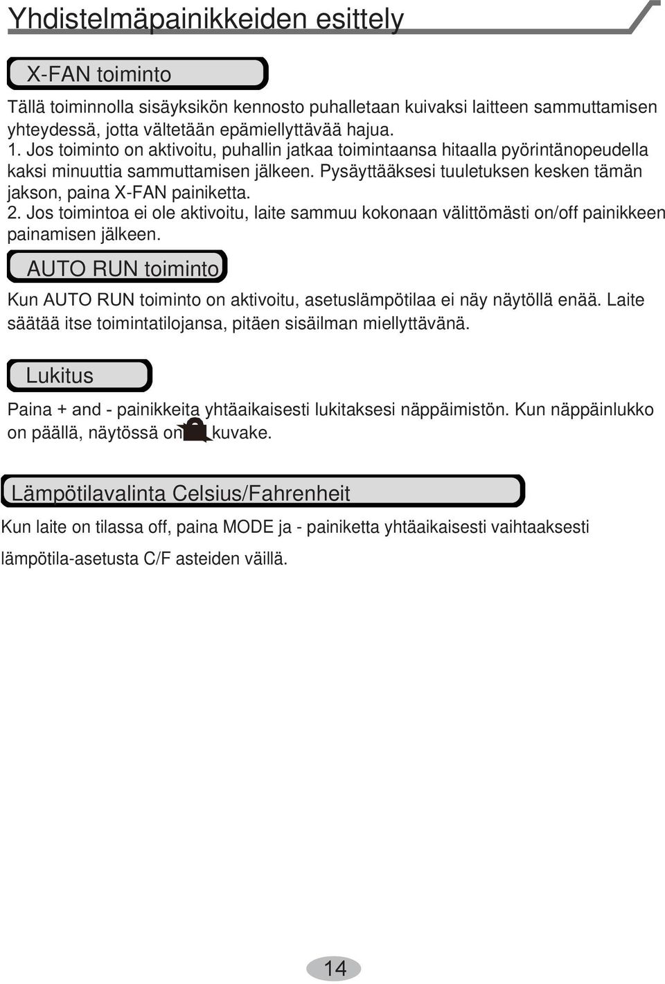 Jos toimintoa ei ole aktivoitu, laite sammuu kokonaan välittömästi on/off painikkeen painamisen jälkeen. AUTO RUN toiminto Kun AUTO RUN toiminto on aktivoitu, asetuslämpötilaa ei näy näytöllä enää.