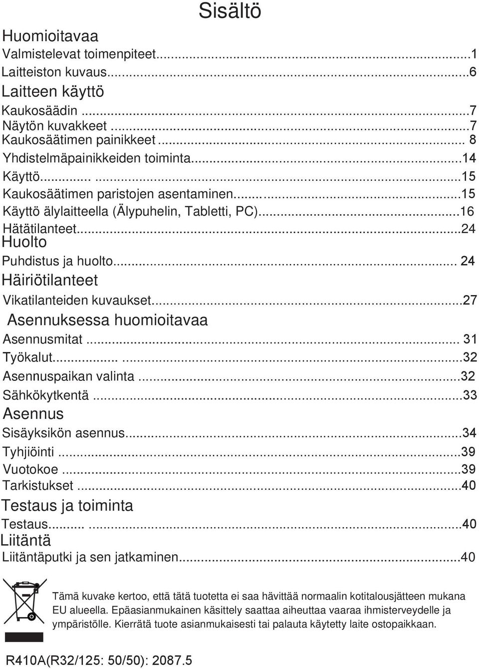 ..27 Asennuksessa huomioitavaa Asennusmitat... 31 Työkalut......32 Asennuspaikan valinta...32 Sähkökytkentä...33 Asennus Sisäyksikön asennus...34 Tyhjiöinti...39 Vuotokoe...39 Tarkistukset.