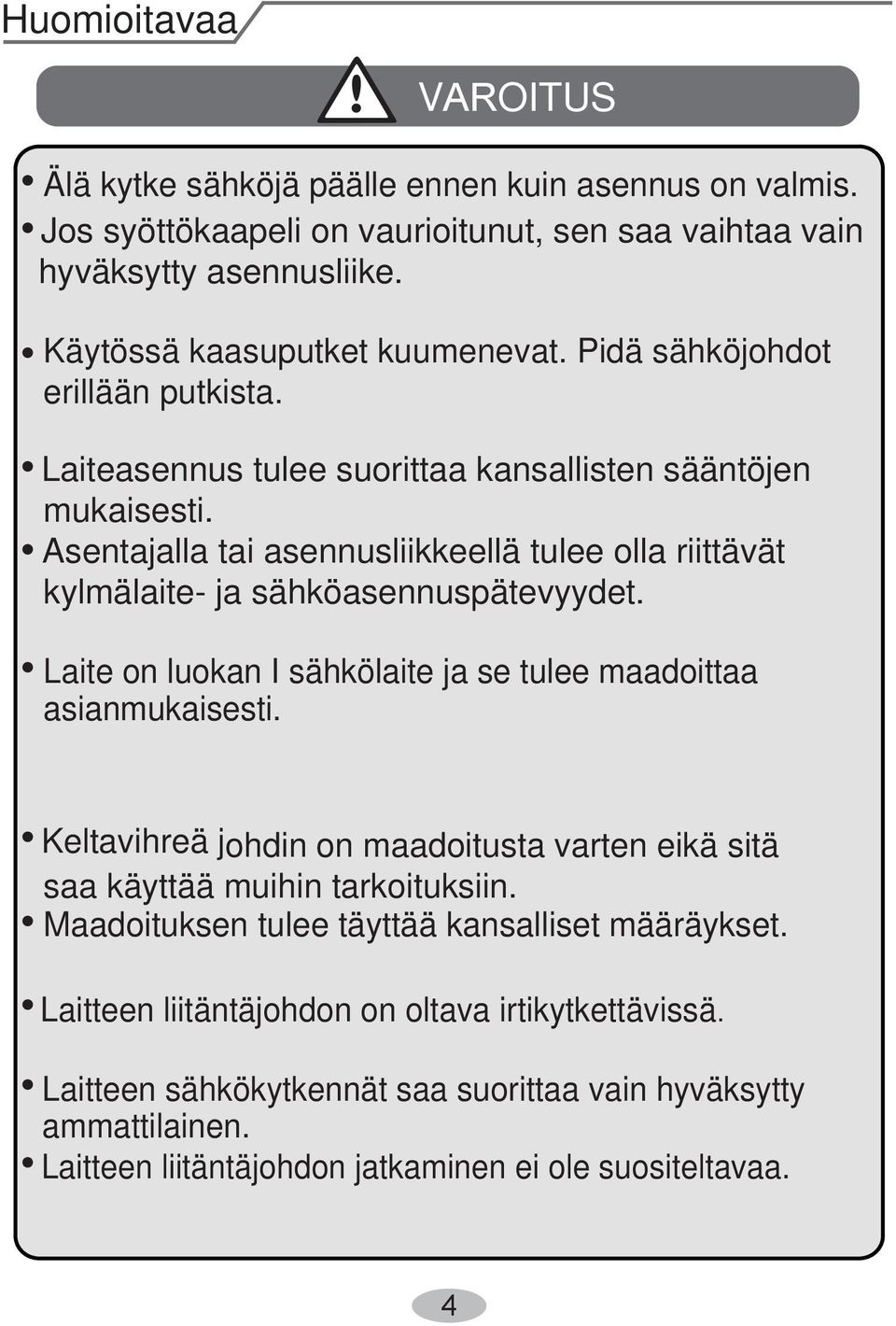 Laite on luokan I sähkölaite ja se tulee maadoittaa asianmukaisesti. Keltavihreä johdin on maadoitusta varten eikä sitä saa käyttää muihin tarkoituksiin.