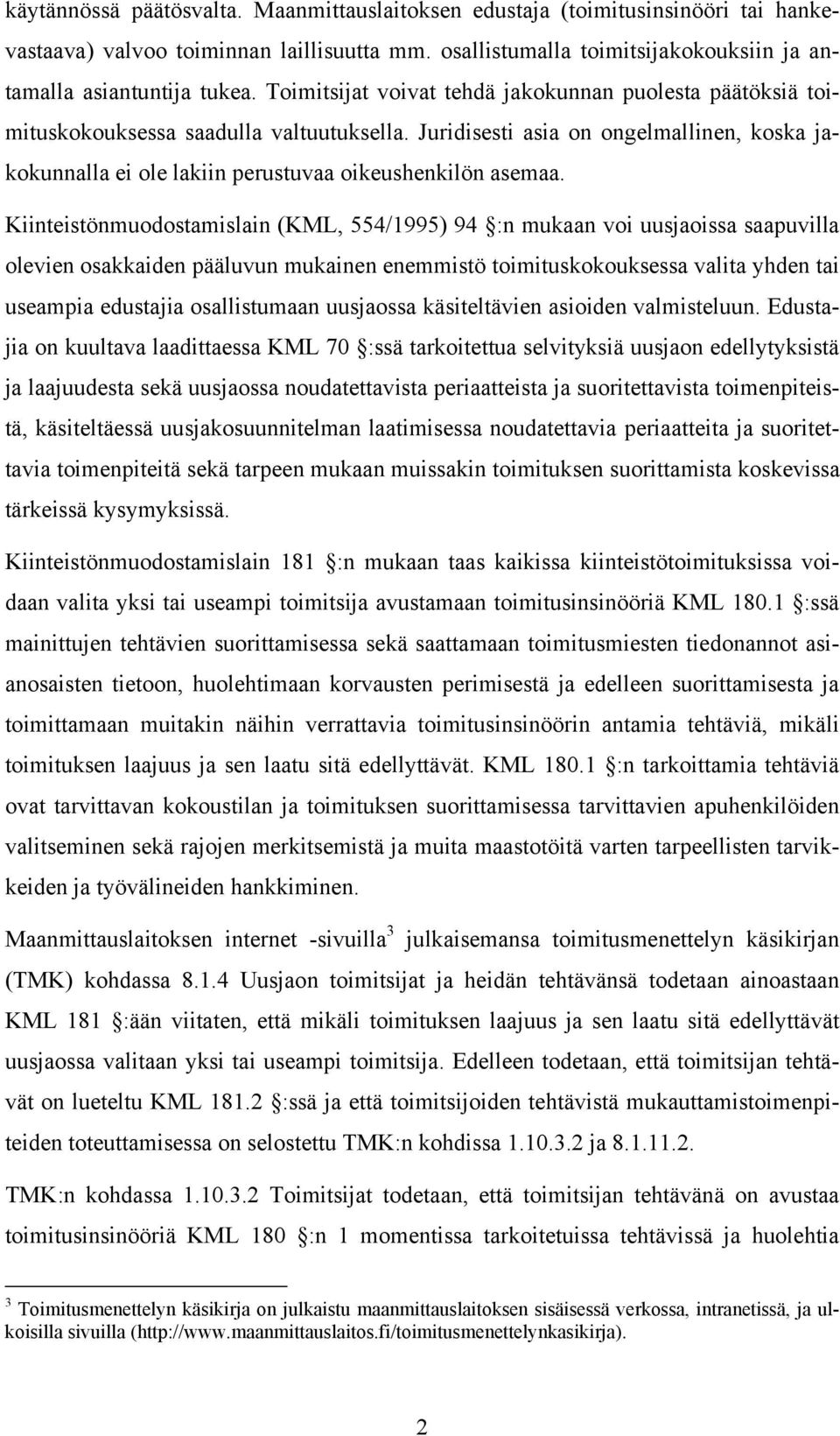 Juridisesti asia on ongelmallinen, koska jakokunnalla ei ole lakiin perustuvaa oikeushenkilön asemaa.