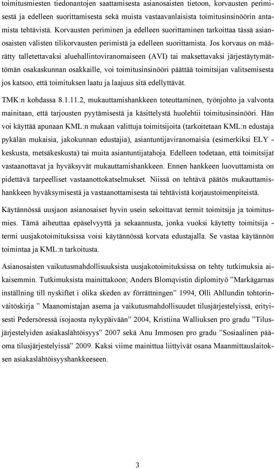 Jos korvaus on määrätty talletettavaksi aluehallintoviranomaiseen (AVI) tai maksettavaksi järjestäytymättömän osakaskunnan osakkaille, voi toimitusinsinööri päättää toimitsijan valitsemisesta jos