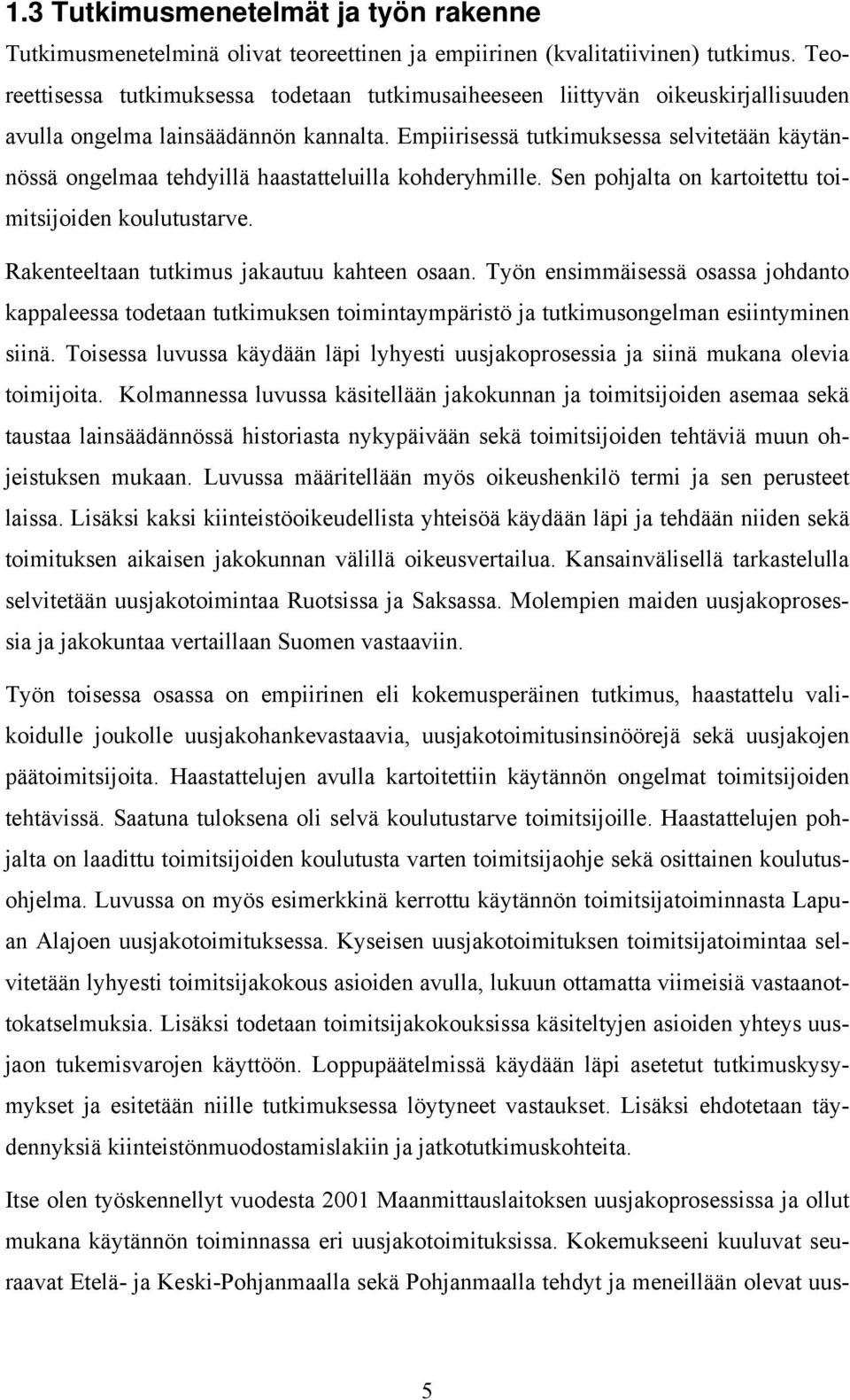 Empiirisessä tutkimuksessa selvitetään käytännössä ongelmaa tehdyillä haastatteluilla kohderyhmille. Sen pohjalta on kartoitettu toimitsijoiden koulutustarve.